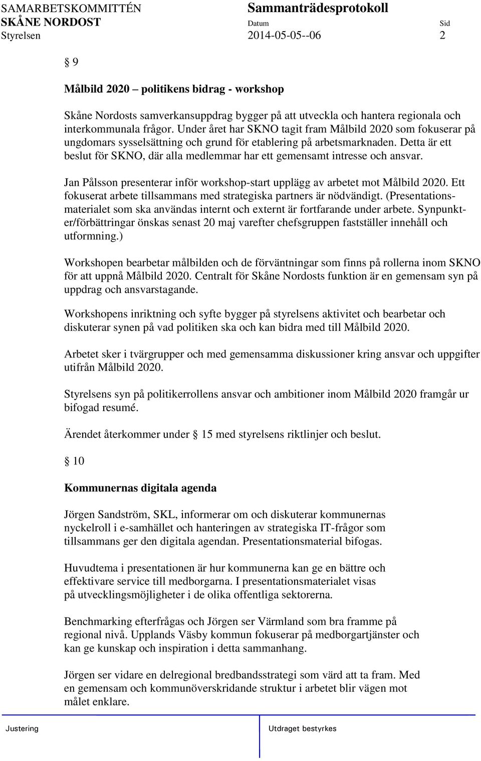 Detta är ett beslut för SKNO, där alla medlemmar har ett gemensamt intresse och ansvar. Jan Pålsson presenterar inför workshop-start upplägg av arbetet mot Målbild 2020.