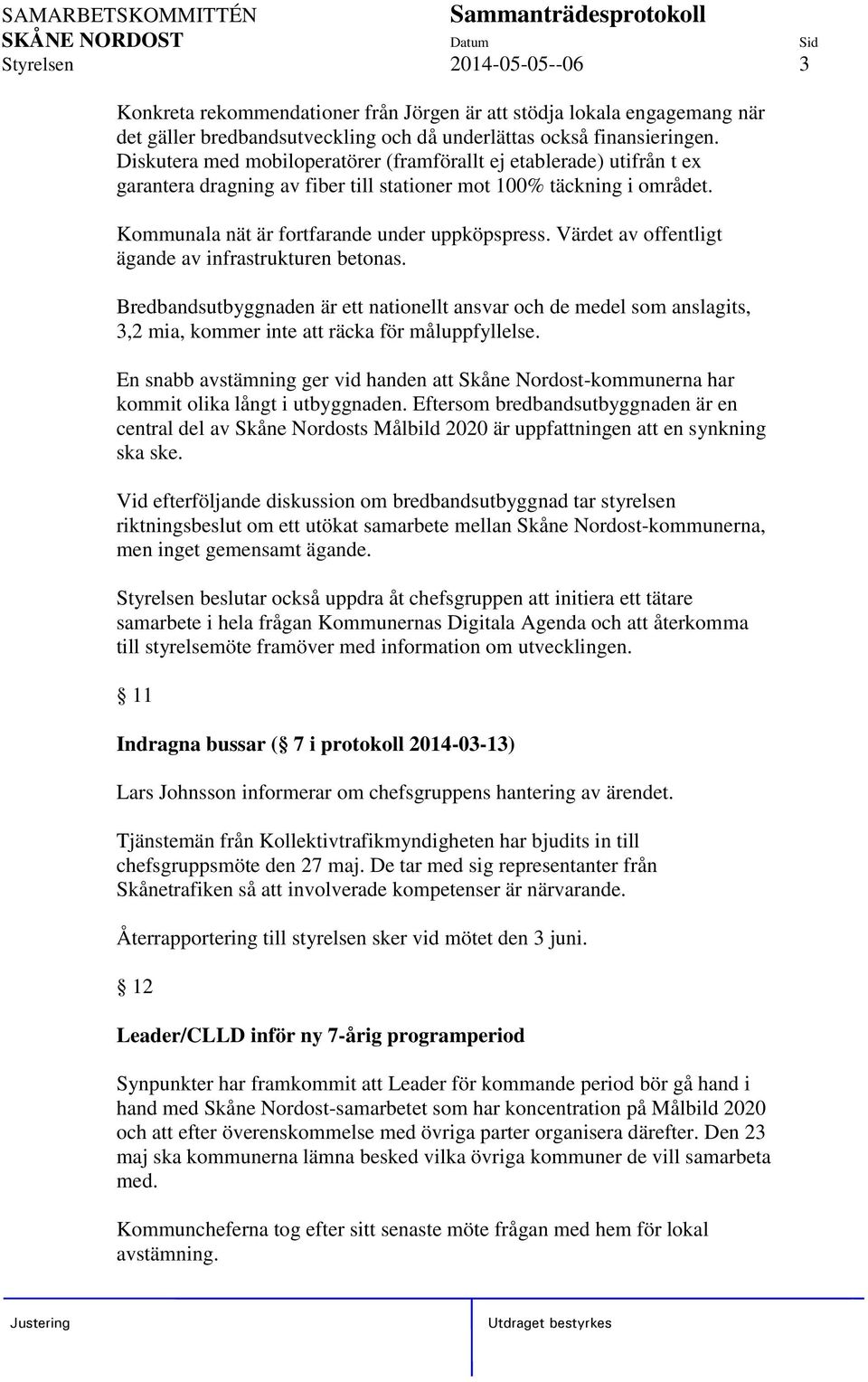 Värdet av offentligt ägande av infrastrukturen betonas. Bredbandsutbyggnaden är ett nationellt ansvar och de medel som anslagits, 3,2 mia, kommer inte att räcka för måluppfyllelse.