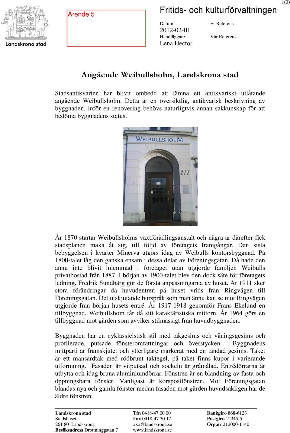 År 1870 startar Weibullsholms växtförädlingsanstalt och några år därefter fick stadsplanen maka åt sig, till följd av företagets framgångar.