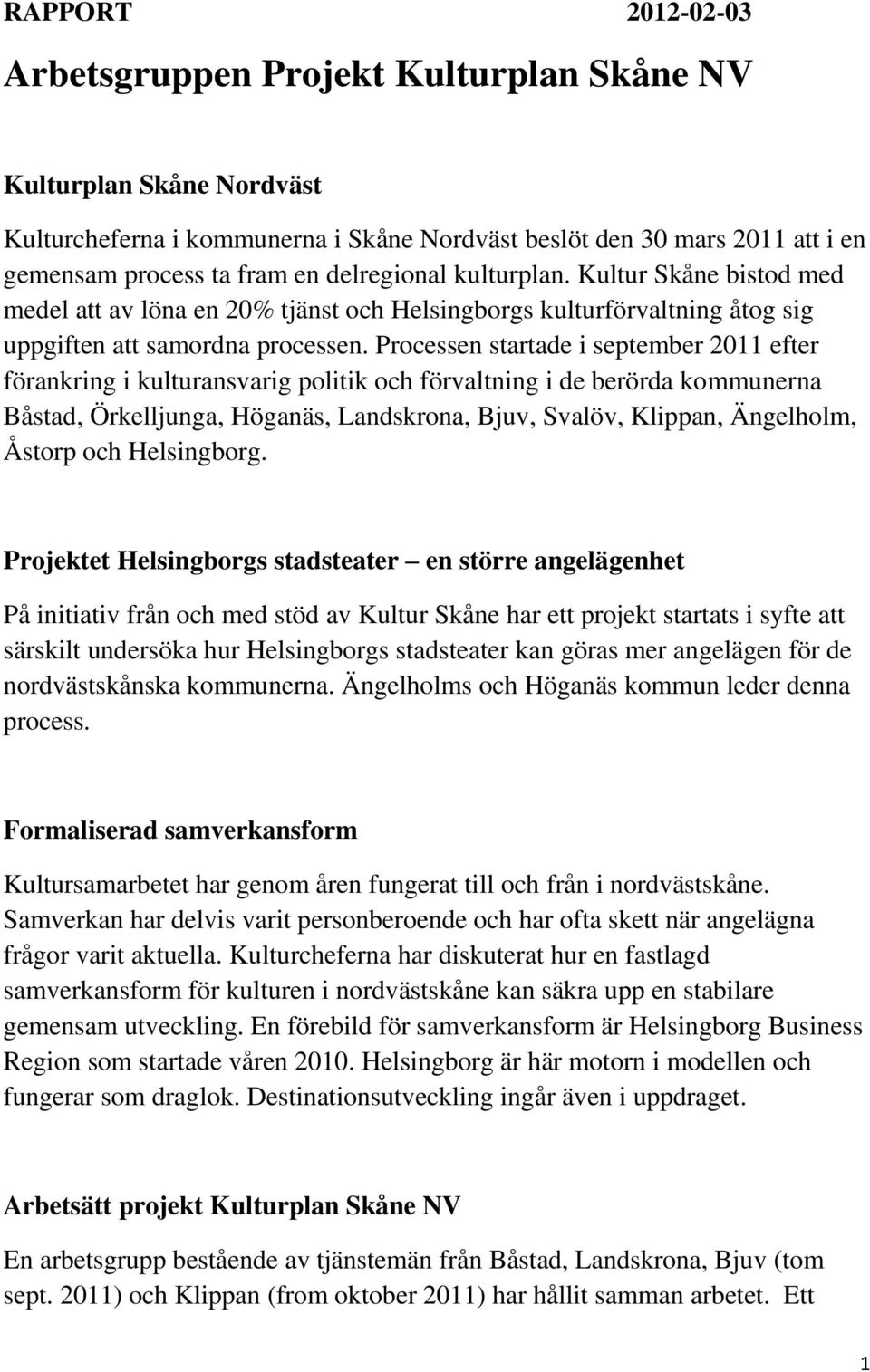 Processen startade i september 2011 efter förankring i kulturansvarig politik och förvaltning i de berörda kommunerna Båstad, Örkelljunga, Höganäs, Landskrona, Bjuv, Svalöv, Klippan, Ängelholm,