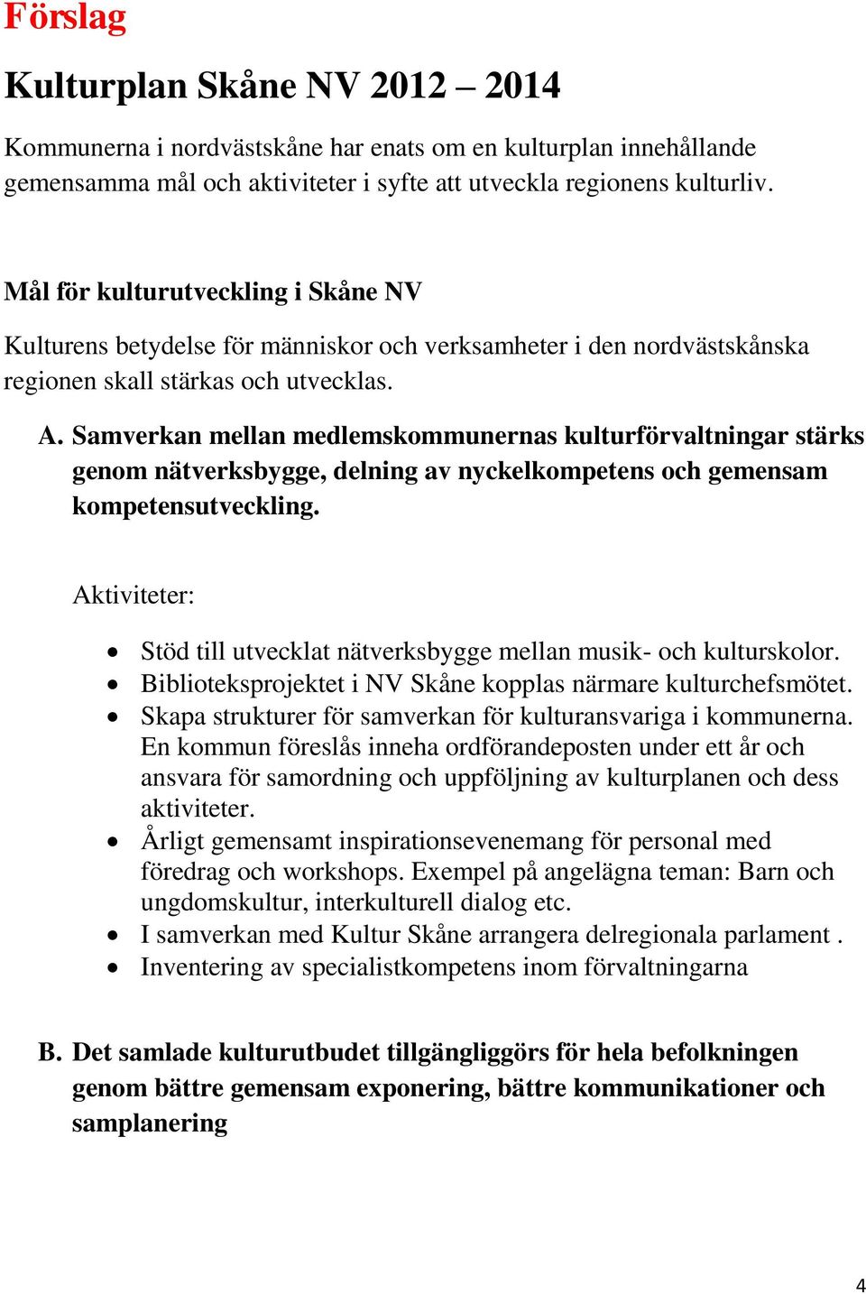 Samverkan mellan medlemskommunernas kulturförvaltningar stärks genom nätverksbygge, delning av nyckelkompetens och gemensam kompetensutveckling.