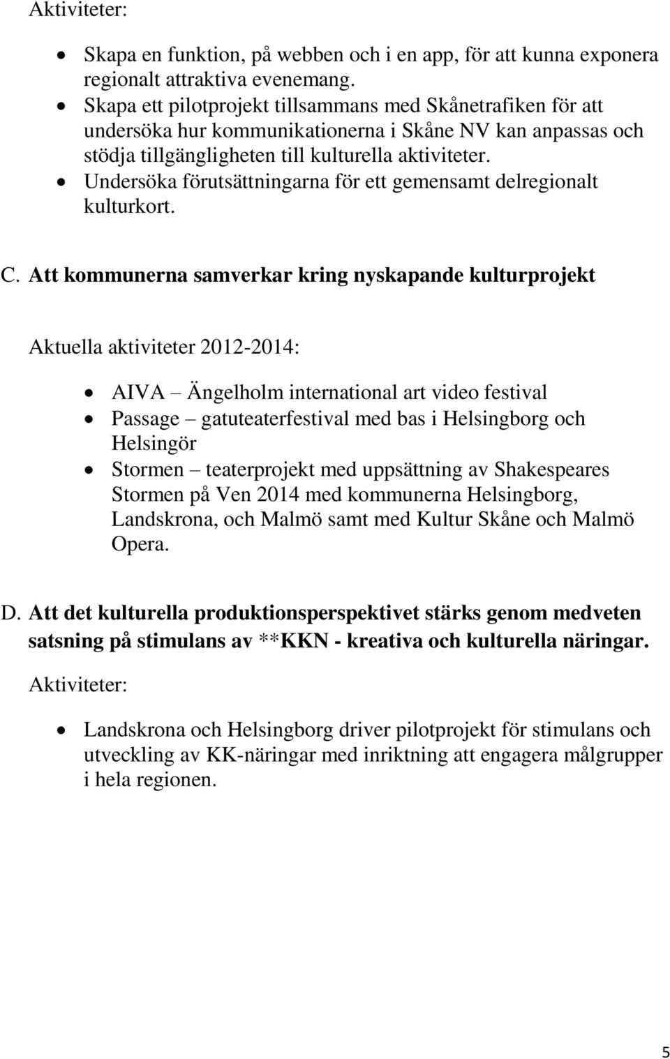 Undersöka förutsättningarna för ett gemensamt delregionalt kulturkort. C.