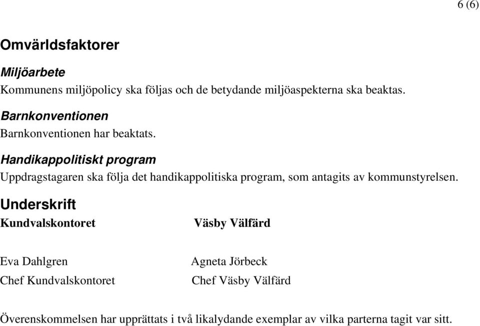 Handikappolitiskt program Uppdragstagaren ska följa det handikappolitiska program, som antagits av kommunstyrelsen.