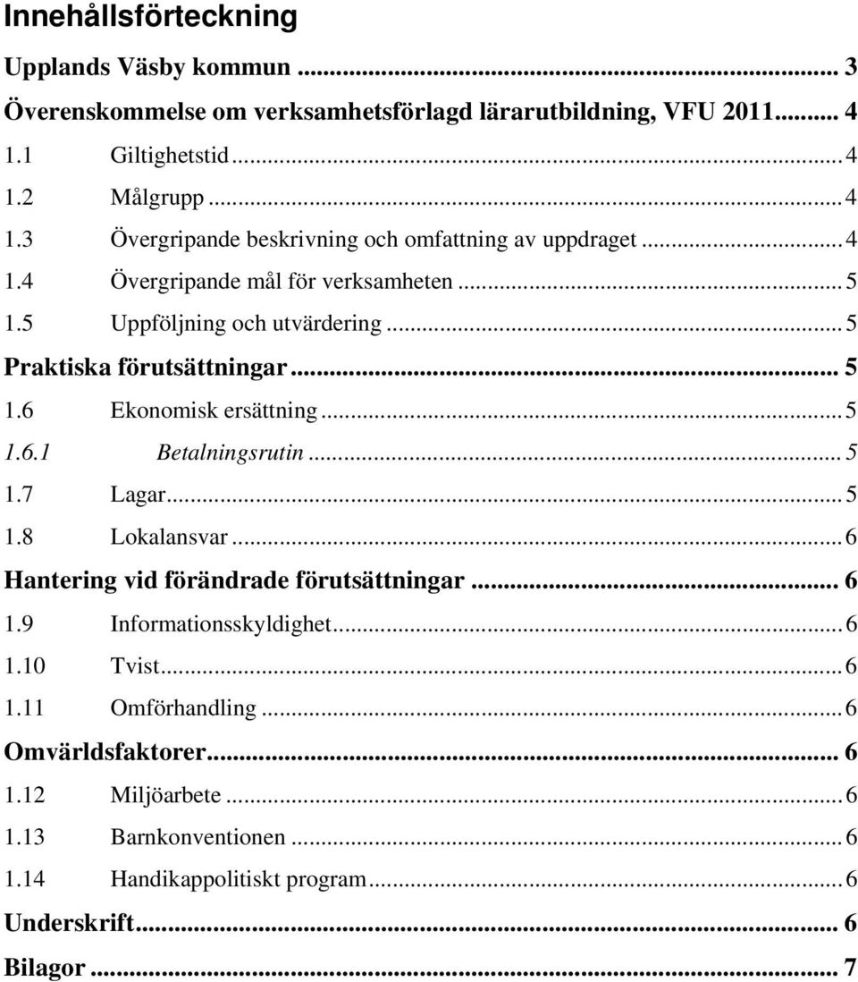 5 Uppföljning och utvärdering...5 Praktiska förutsättningar... 5 1.6 Ekonomisk ersättning...5 1.6.1 Betalningsrutin...5 1.7 Lagar...5 1.8 Lokalansvar.