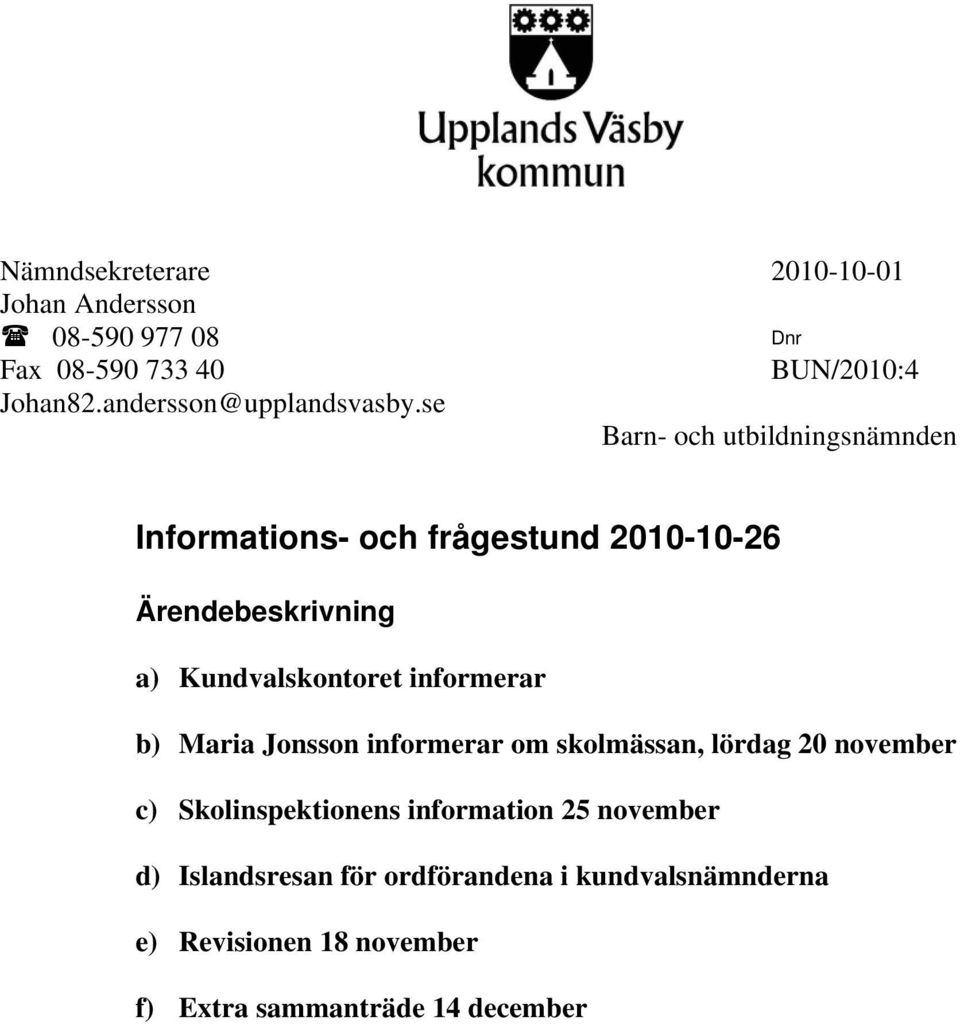 se Barn- och utbildningsnämnden Informations- och frågestund 2010-10-26 Ärendebeskrivning a) Kundvalskontoret