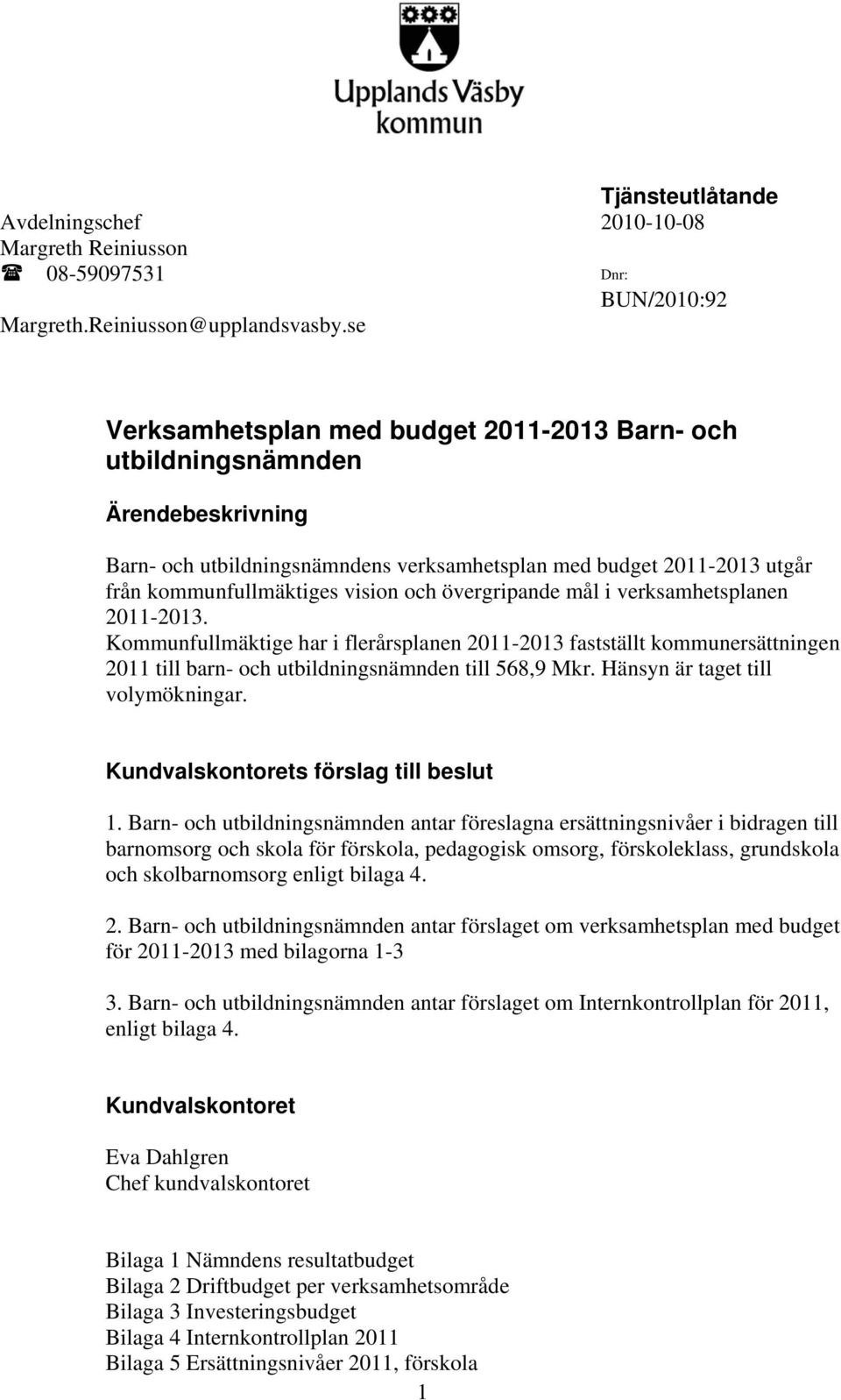 övergripande mål i verksamhetsplanen 2011-2013. Kommunfullmäktige har i flerårsplanen 2011-2013 fastställt kommunersättningen 2011 till barn- och utbildningsnämnden till 568,9 Mkr.