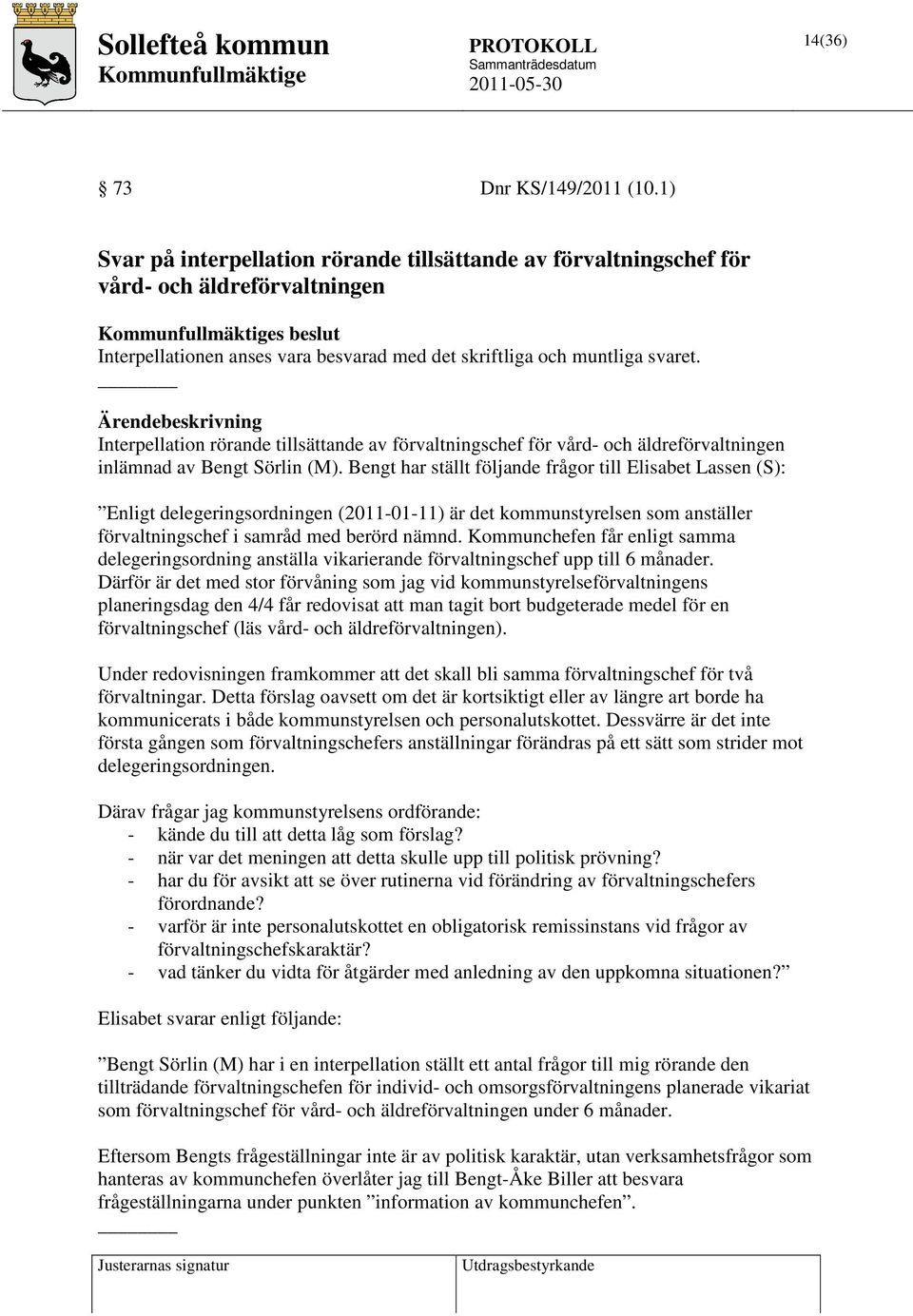 Ärendebeskrivning Interpellation rörande tillsättande av förvaltningschef för vård- och äldreförvaltningen inlämnad av Bengt Sörlin (M).