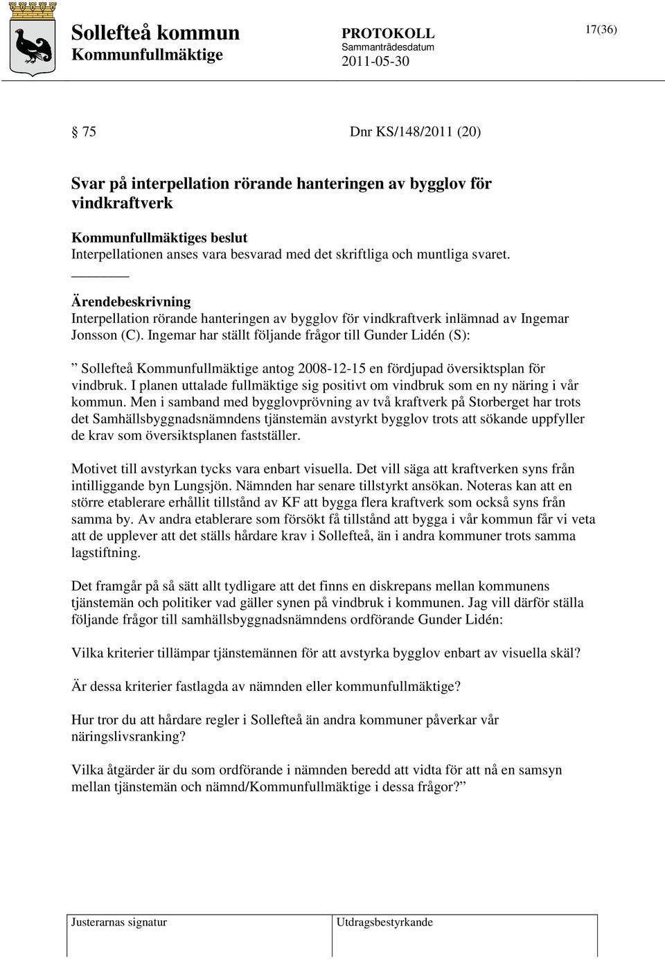 Ingemar har ställt följande frågor till Gunder Lidén (S): Sollefteå antog 2008-12-15 en fördjupad översiktsplan för vindbruk.