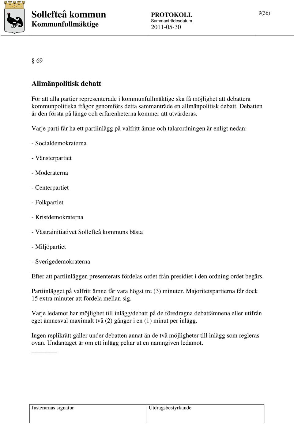 Varje parti får ha ett partiinlägg på valfritt ämne och talarordningen är enligt nedan: - Socialdemokraterna - Vänsterpartiet - Moderaterna - Centerpartiet - Folkpartiet - Kristdemokraterna -