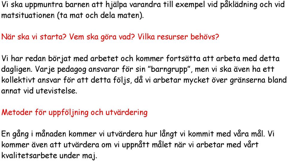 Varje pedagog ansvarar för sin barngrupp, men vi ska även ha ett kollektivt ansvar för att detta följs, då vi arbetar mycket över gränserna bland annat vid