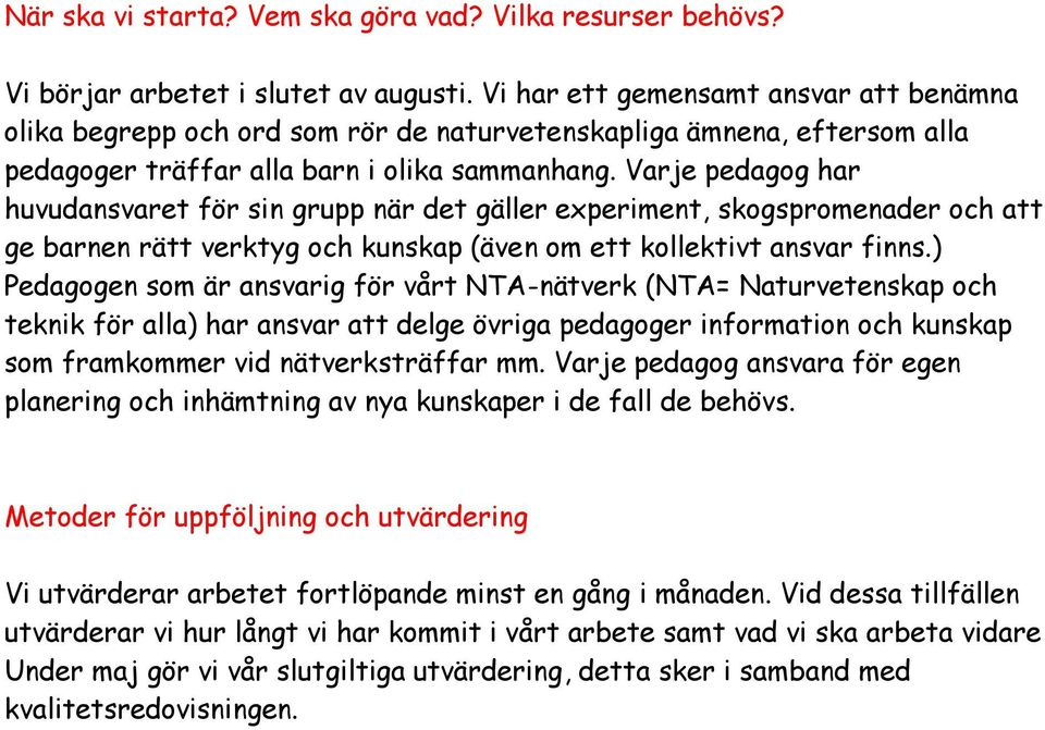 Varje pedagog har huvudansvaret för sin grupp när det gäller experiment, skogspromenader och att ge barnen rätt verktyg och kunskap (även om ett kollektivt ansvar finns.