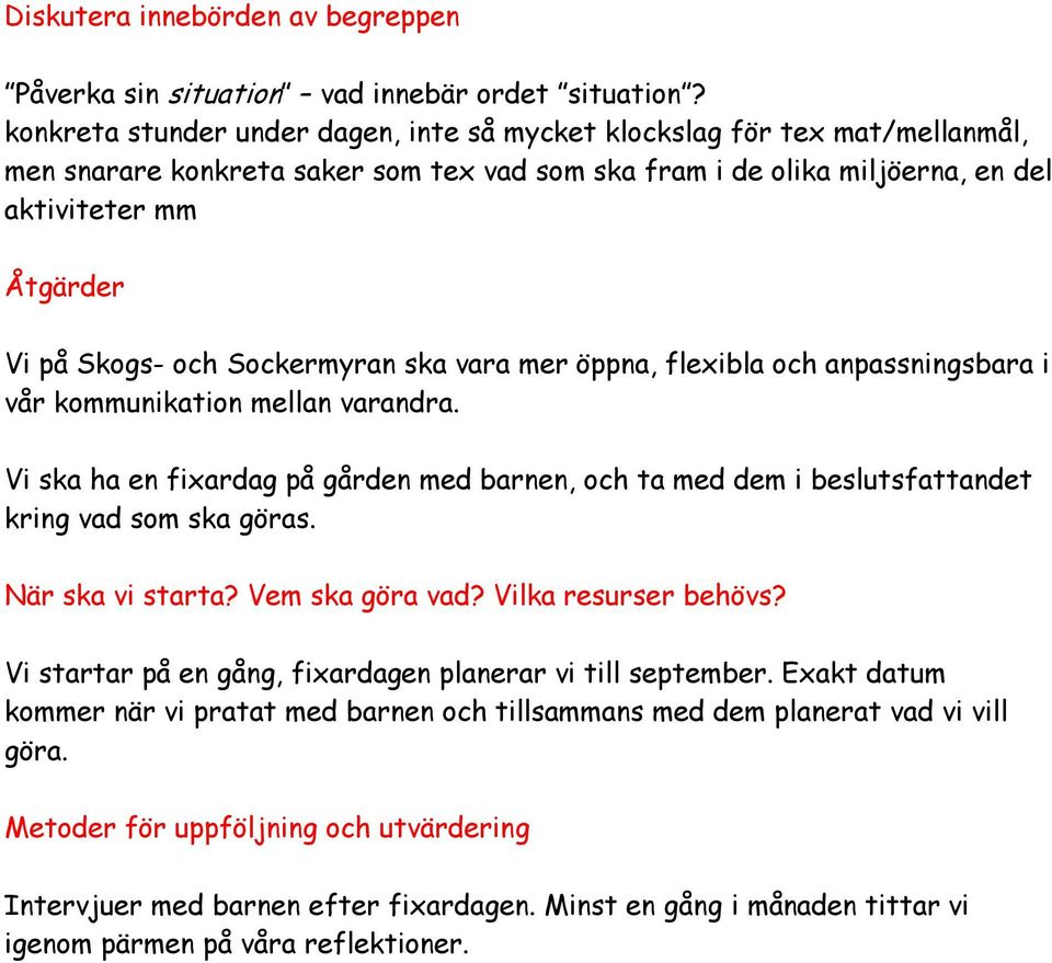 Sockermyran ska vara mer öppna, flexibla och anpassningsbara i vår kommunikation mellan varandra. Vi ska ha en fixardag på gården med barnen, och ta med dem i beslutsfattandet kring vad som ska göras.