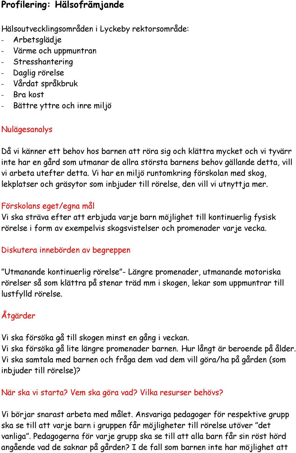 utefter detta. Vi har en miljö runtomkring förskolan med skog, lekplatser och gräsytor som inbjuder till rörelse, den vill vi utnyttja mer.