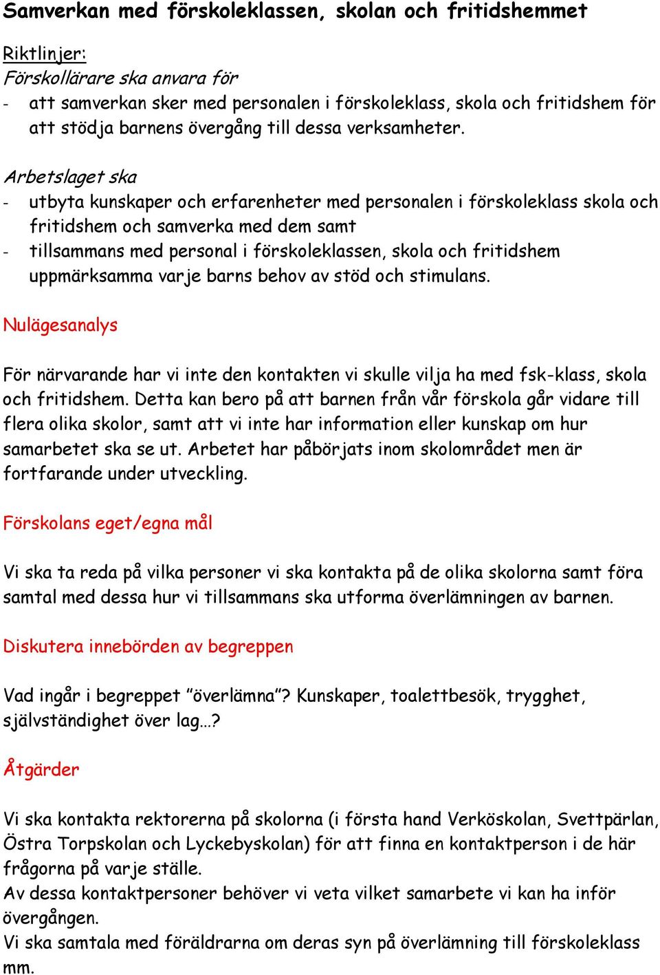 Arbetslaget ska - utbyta kunskaper och erfarenheter med personalen i förskoleklass skola och fritidshem och samverka med dem samt - tillsammans med personal i förskoleklassen, skola och fritidshem