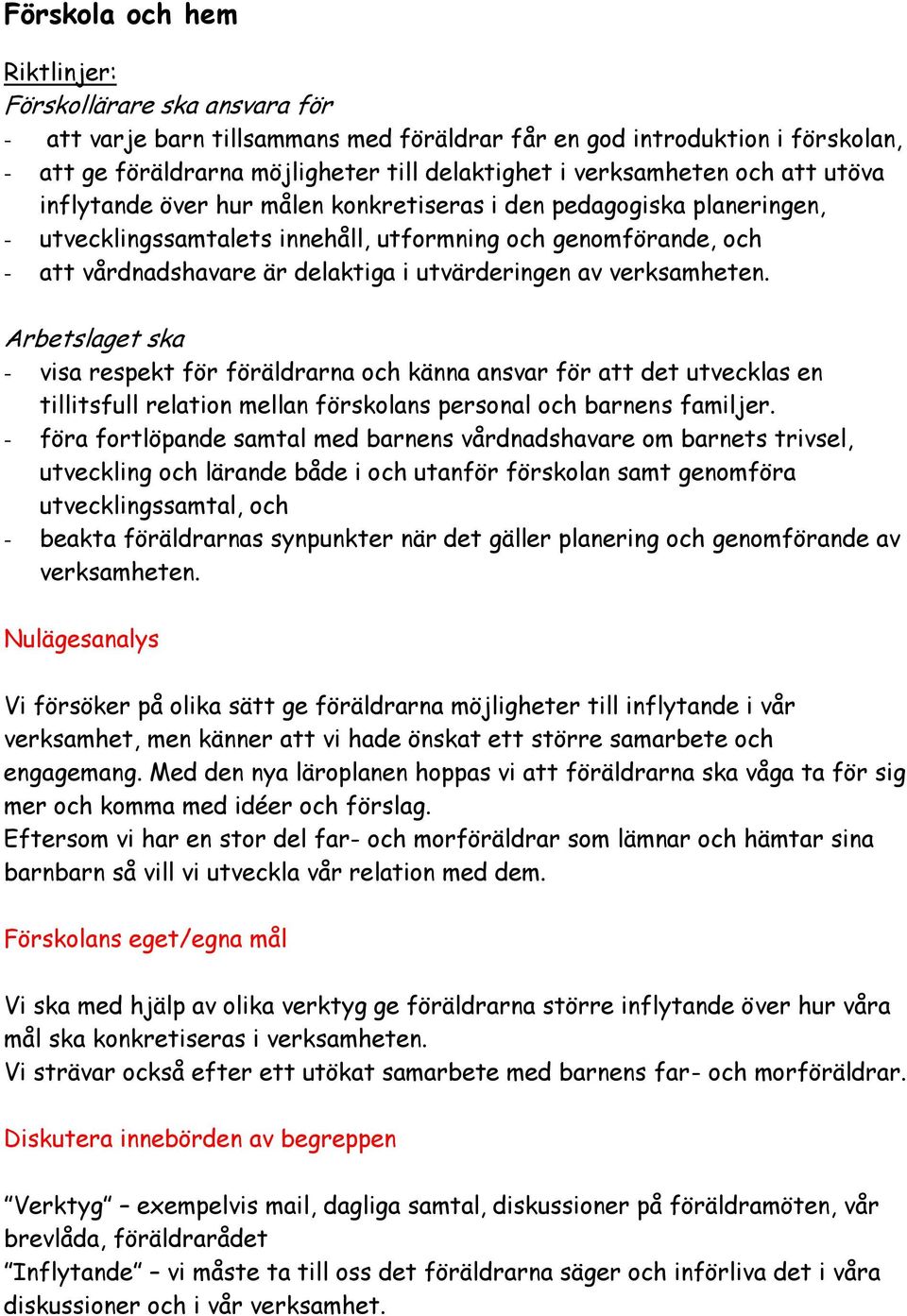 utvärderingen av verksamheten. Arbetslaget ska - visa respekt för föräldrarna och känna ansvar för att det utvecklas en tillitsfull relation mellan förskolans personal och barnens familjer.