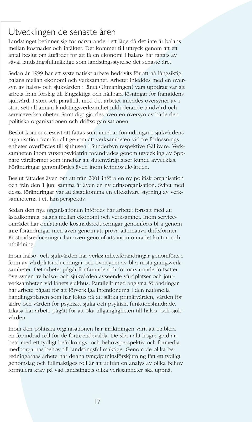 Sedan år 1999 har ett systematiskt arbete bedrivits för att nå långsiktig balans mellan ekonomi och verksamhet.