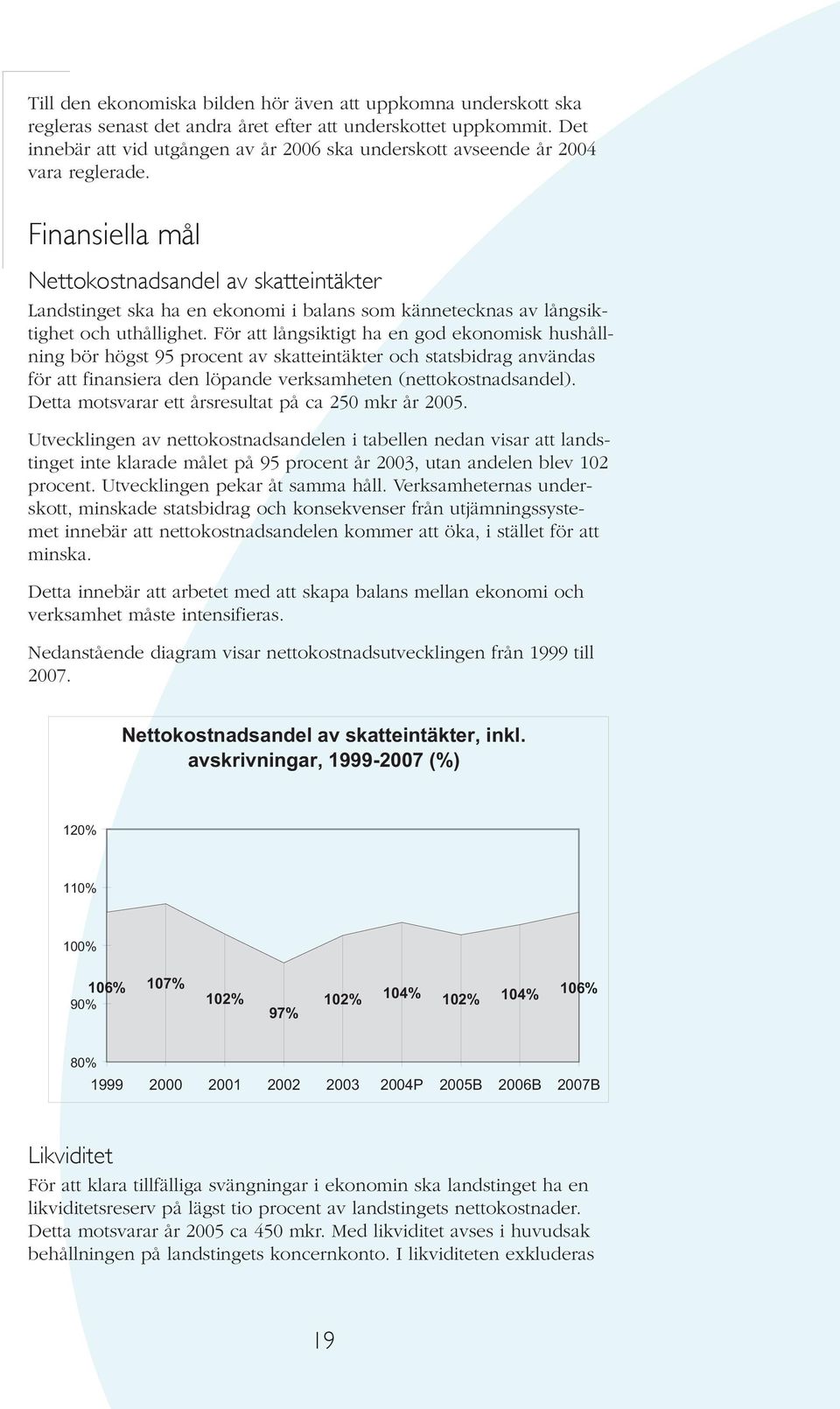 Finansiella mål Nettokostnadsandel av skatteintäkter Landstinget ska ha en ekonomi i balans som kännetecknas av långsiktighet och uthållighet.