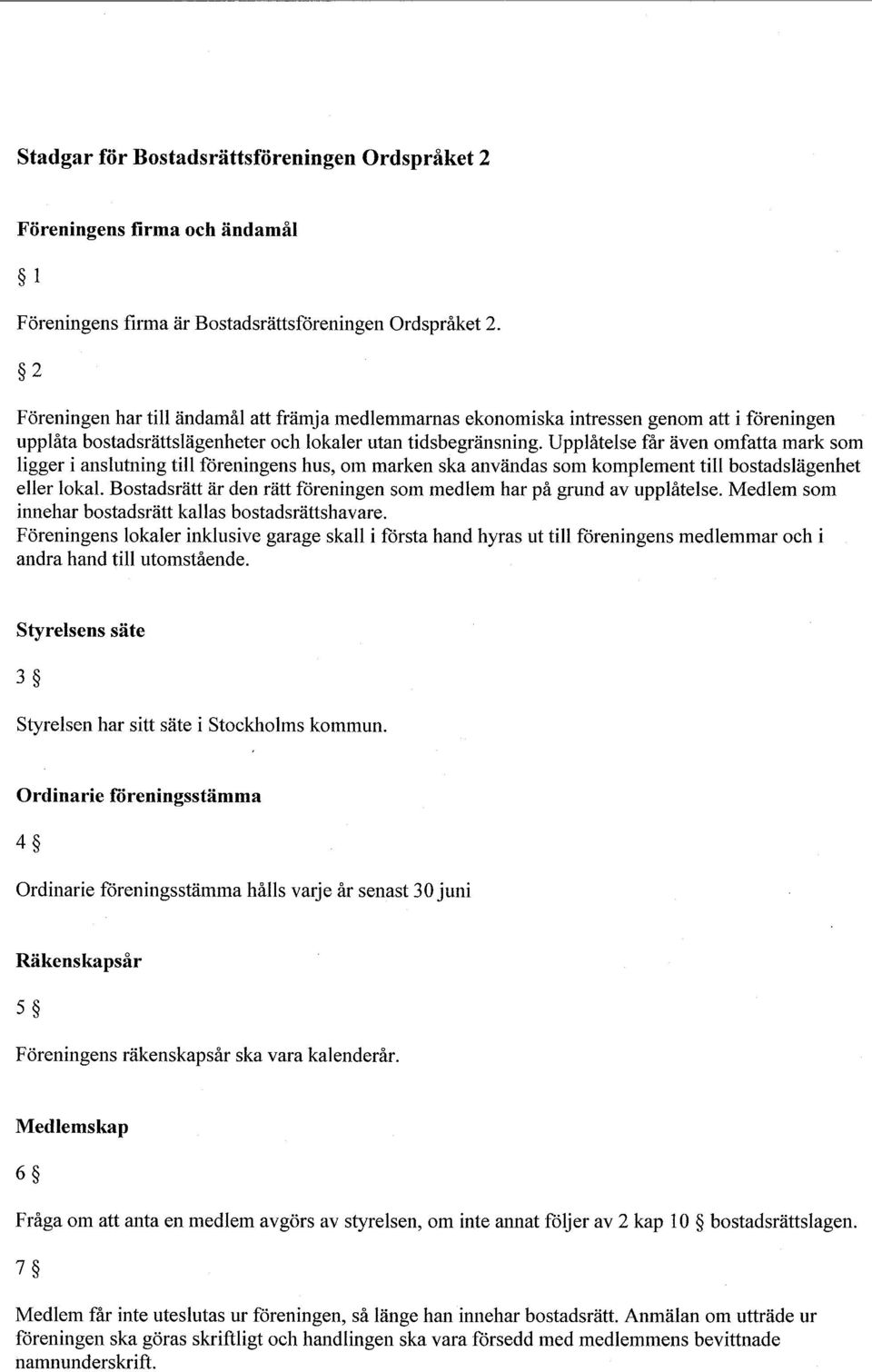 Bostadsratt ar den ratt foreningen som medlem har pa grund av upplatelse. Medlem som innehar bostadsratt kallas bostadsrattshavare.