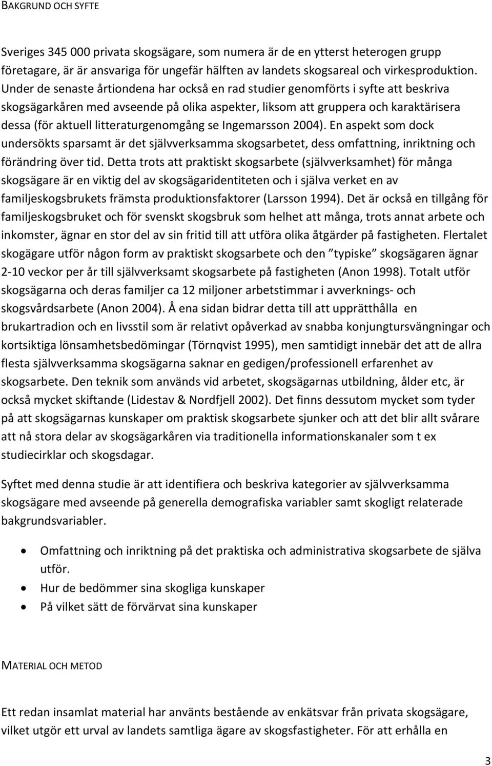litteraturgenomgång se Ingemarsson 2004). En aspekt som dock undersökts sparsamt är det självverksamma skogsarbetet, dess omfattning, inriktning och förändring över tid.