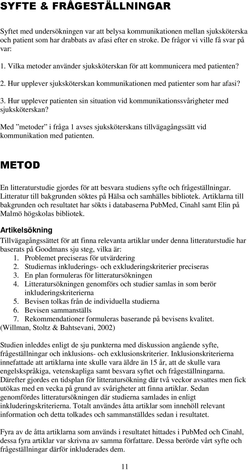Hur upplever patienten sin situation vid kommunikationssvårigheter med sjuksköterskan? Med metoder i fråga 1 avses sjuksköterskans tillvägagångssätt vid kommunikation med patienten.