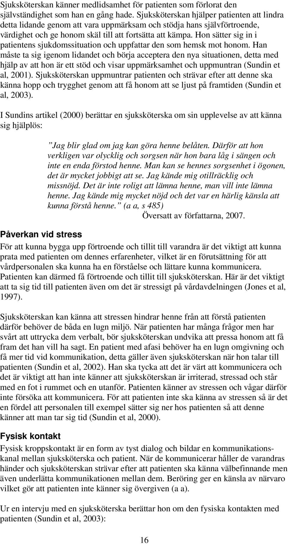 Hon sätter sig in i patientens sjukdomssituation och uppfattar den som hemsk mot honom.