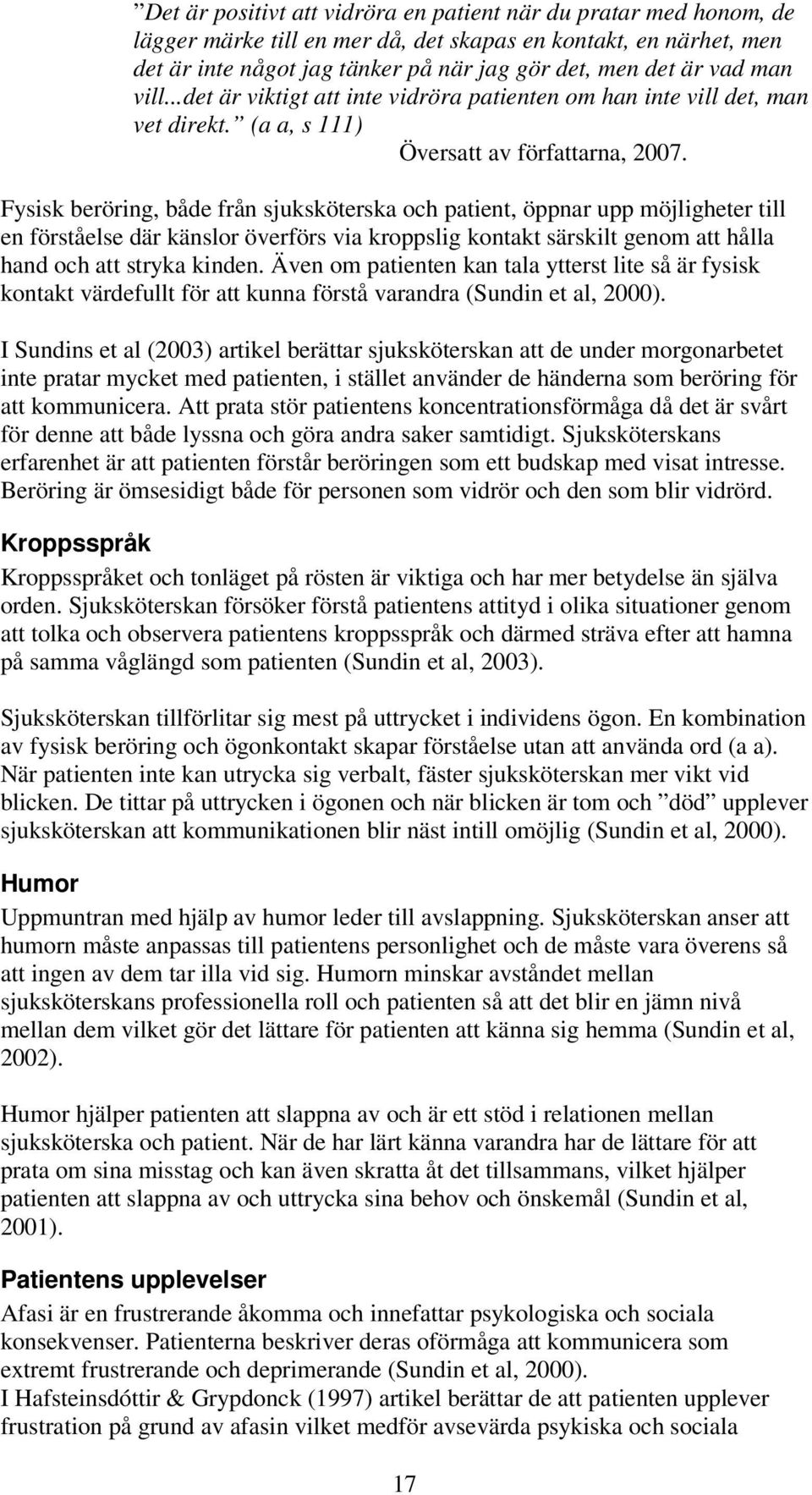 Fysisk beröring, både från sjuksköterska och patient, öppnar upp möjligheter till en förståelse där känslor överförs via kroppslig kontakt särskilt genom att hålla hand och att stryka kinden.