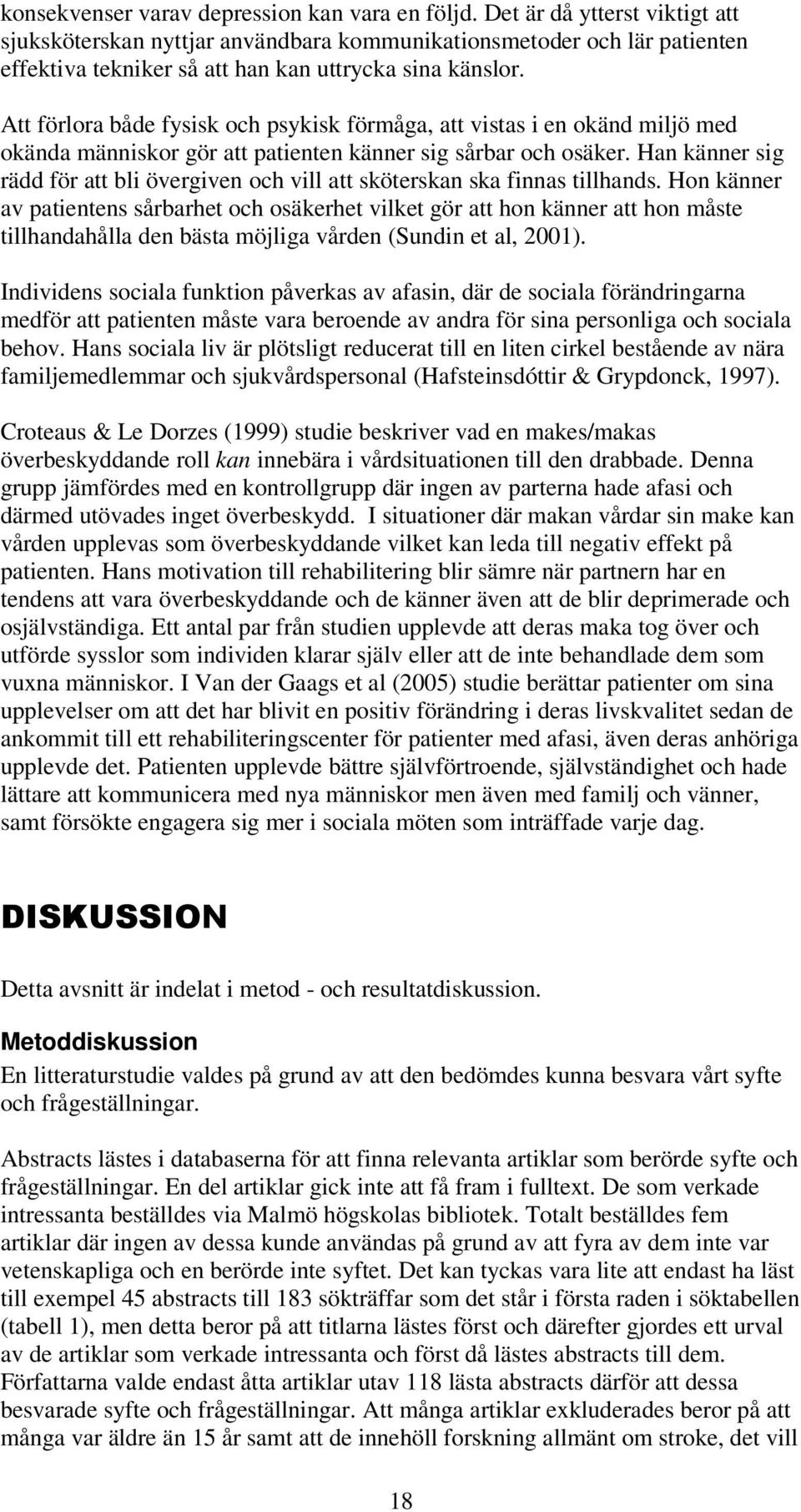 Att förlora både fysisk och psykisk förmåga, att vistas i en okänd miljö med okända människor gör att patienten känner sig sårbar och osäker.