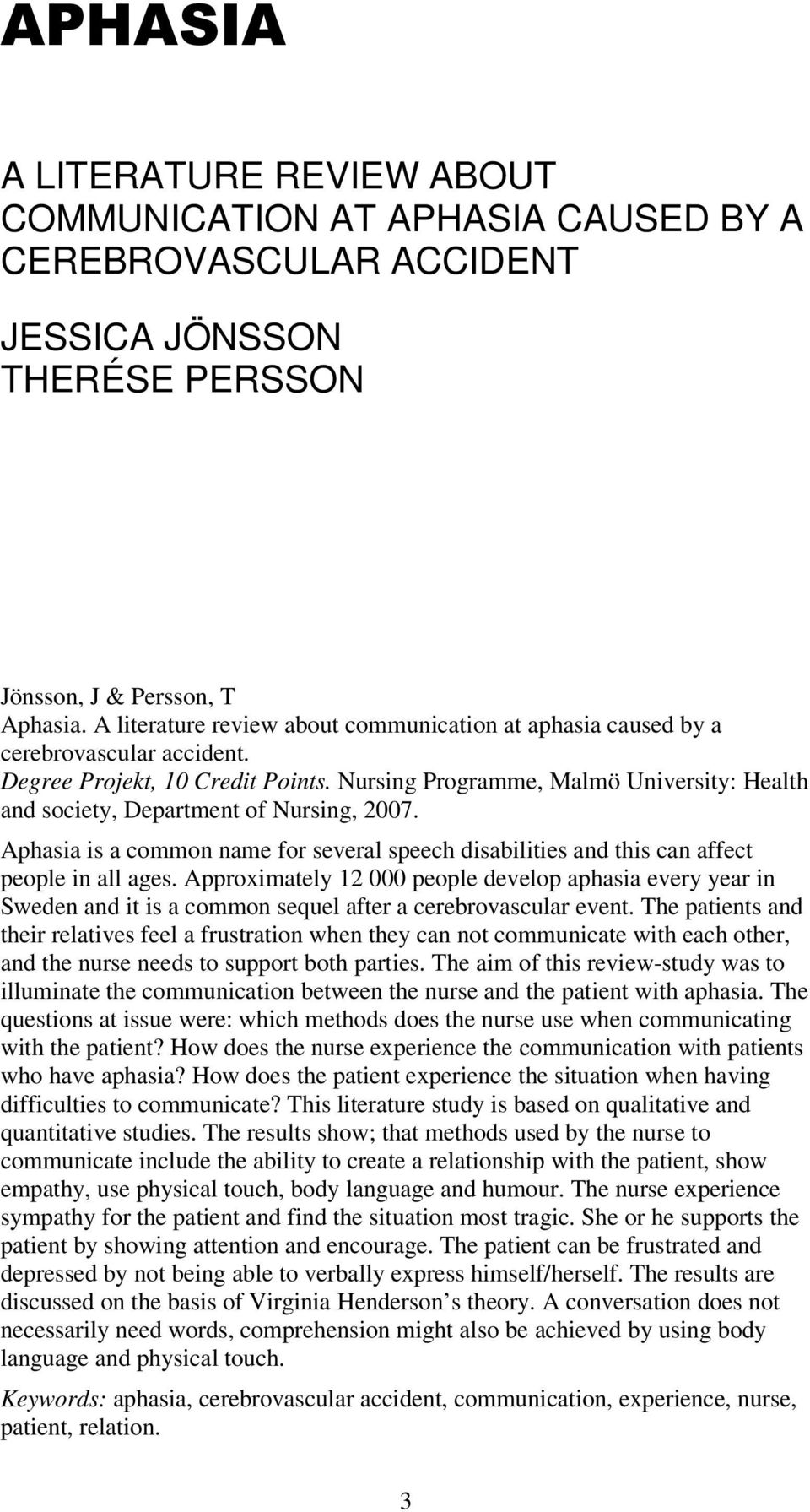 Nursing Programme, Malmö University: Health and society, Department of Nursing, 2007. Aphasia is a common name for several speech disabilities and this can affect people in all ages.