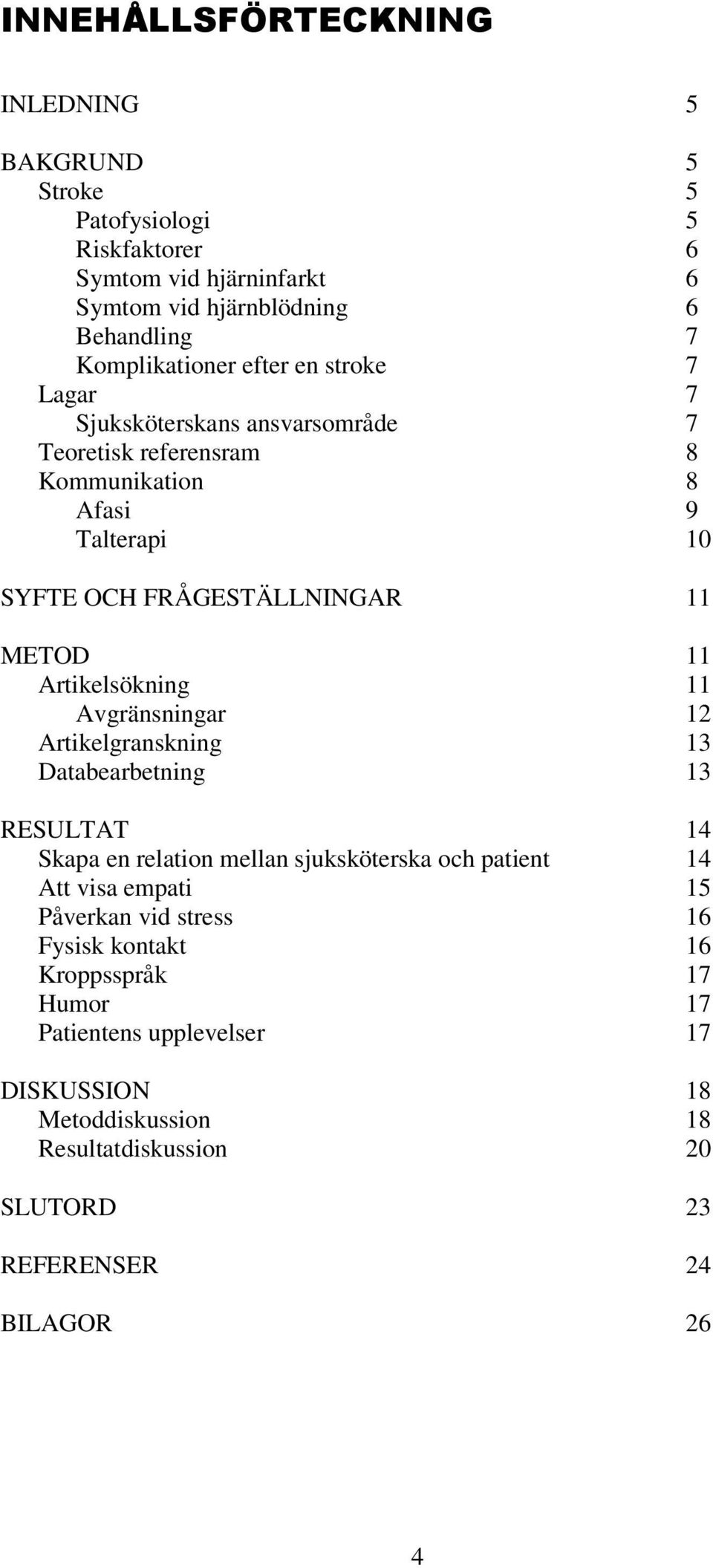 Artikelsökning 11 Avgränsningar 12 Artikelgranskning 13 Databearbetning 13 RESULTAT 14 Skapa en relation mellan sjuksköterska och patient 14 Att visa empati 15