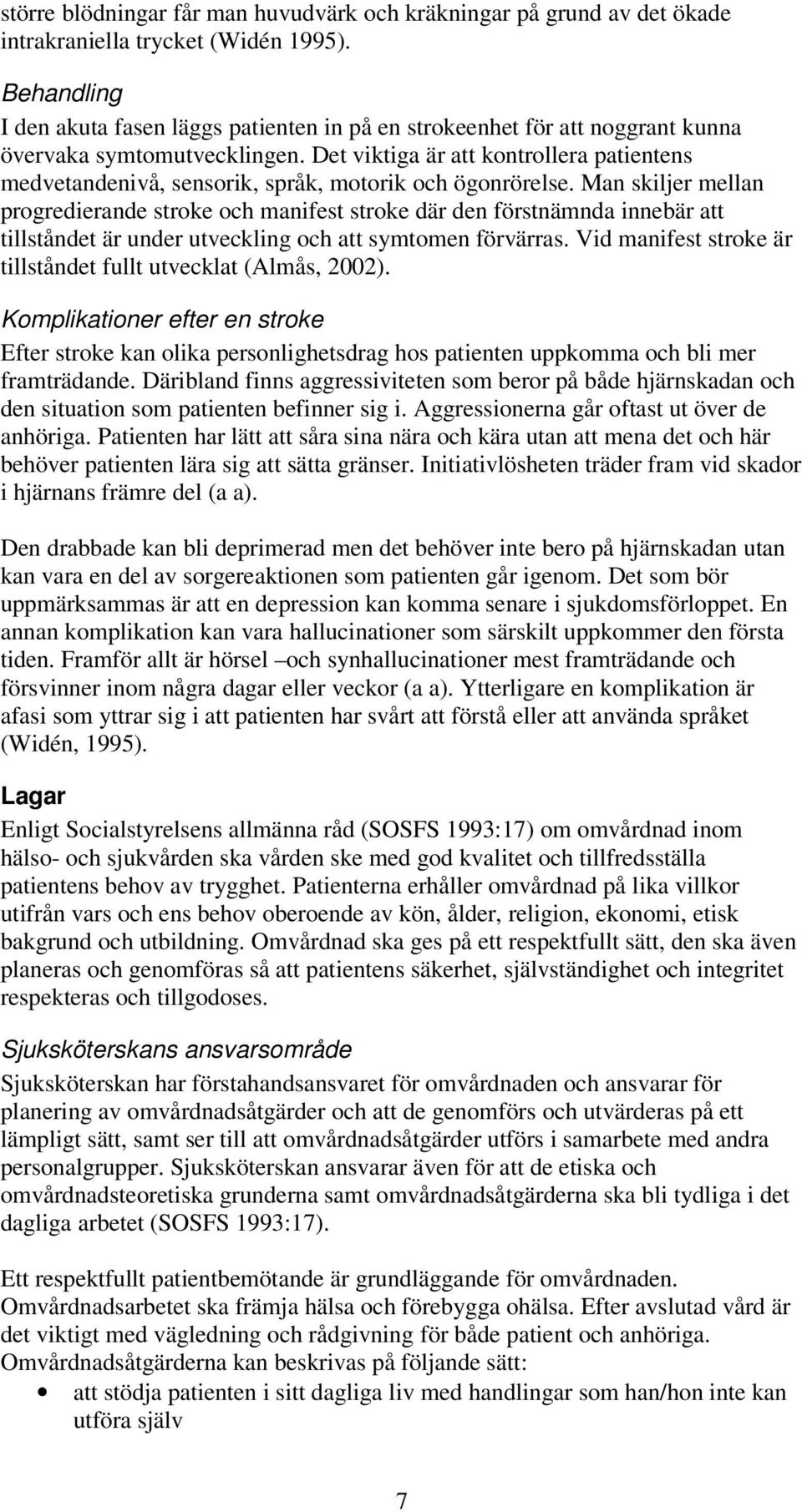 Det viktiga är att kontrollera patientens medvetandenivå, sensorik, språk, motorik och ögonrörelse.