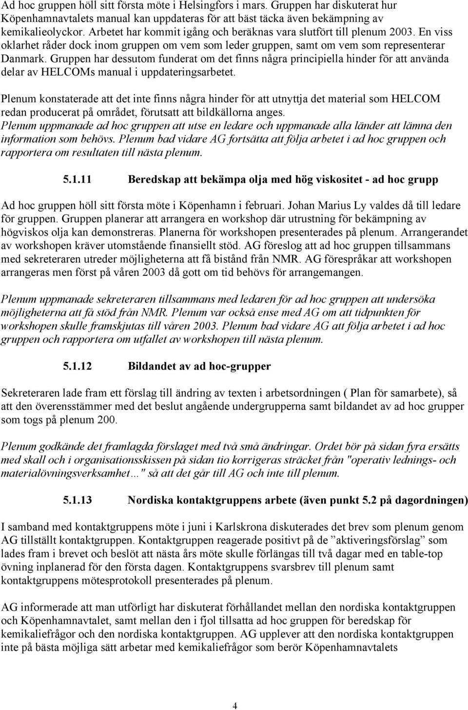 Gruppen har dessutom funderat om det finns några principiella hinder för att använda delar av HELCOMs manual i uppdateringsarbetet.