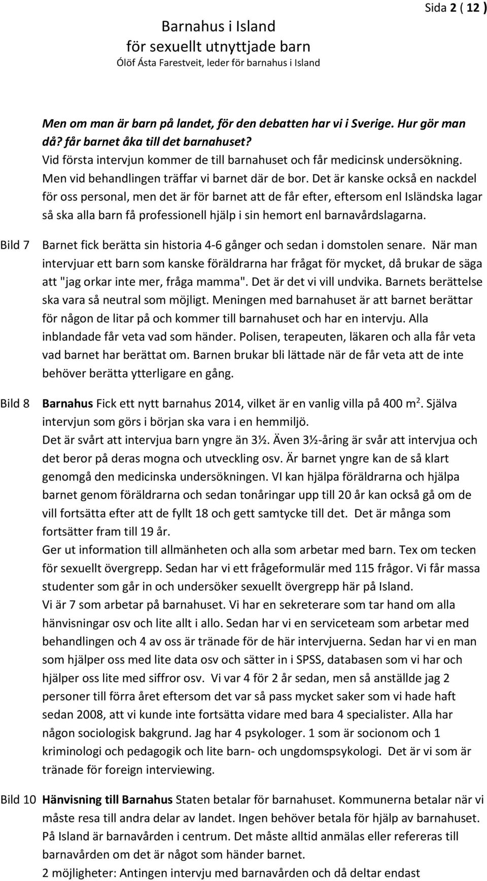 Det är kanske också en nackdel för oss personal, men det är för barnet att de får efter, eftersom enl Isländska lagar så ska alla barn få professionell hjälp i sin hemort enl barnavårdslagarna.