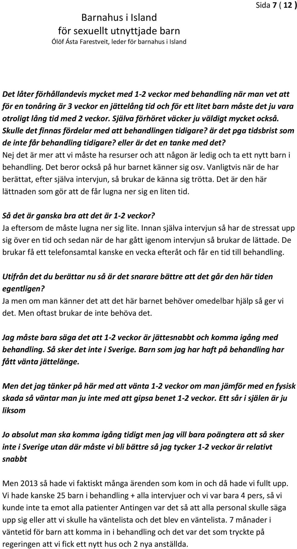 eller är det en tanke med det? Nej det är mer att vi måste ha resurser och att någon är ledig och ta ett nytt barn i behandling. Det beror också på hur barnet känner sig osv.