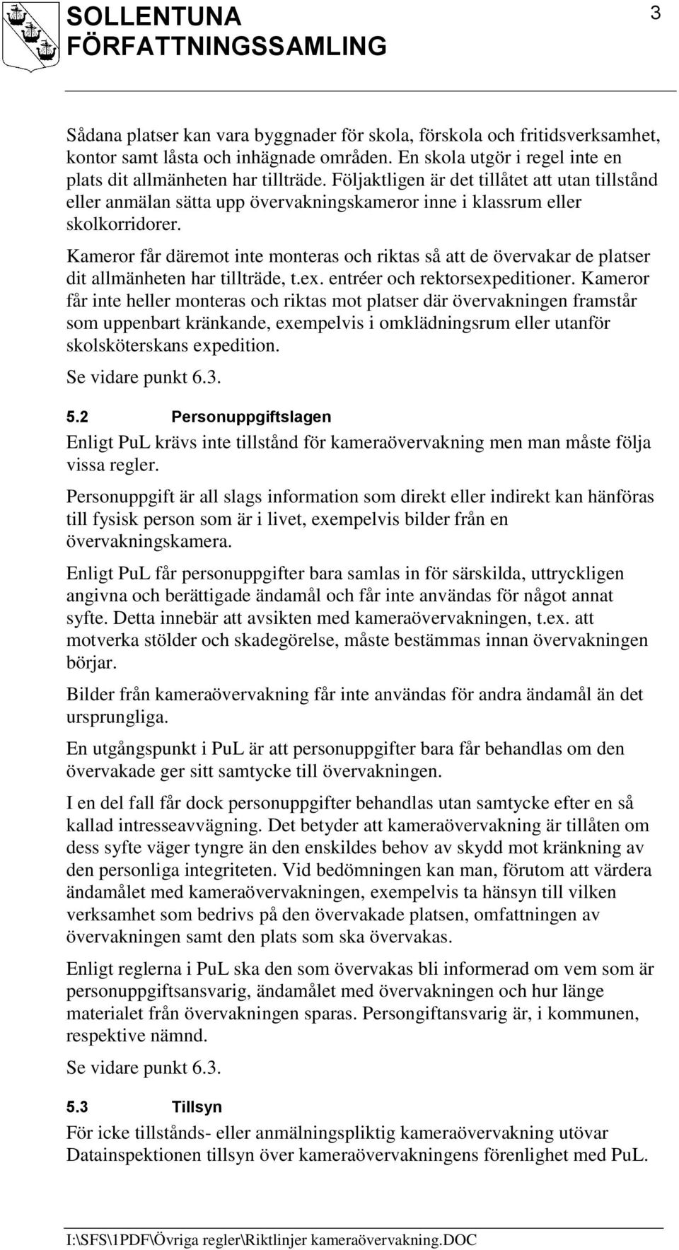 Kameror får däremot inte monteras och riktas så att de övervakar de platser dit allmänheten har tillträde, t.ex. entréer och rektorsexpeditioner.