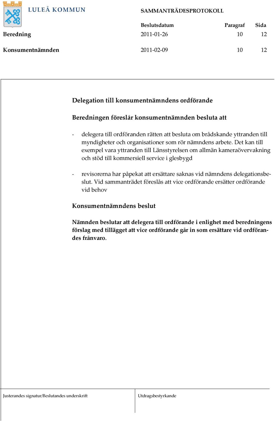 Det kan till exempel vara yttranden till Länsstyrelsen om allmän kameraövervakning och stöd till kommersiell service i glesbygd - revisorerna har påpekat att ersättare saknas vid