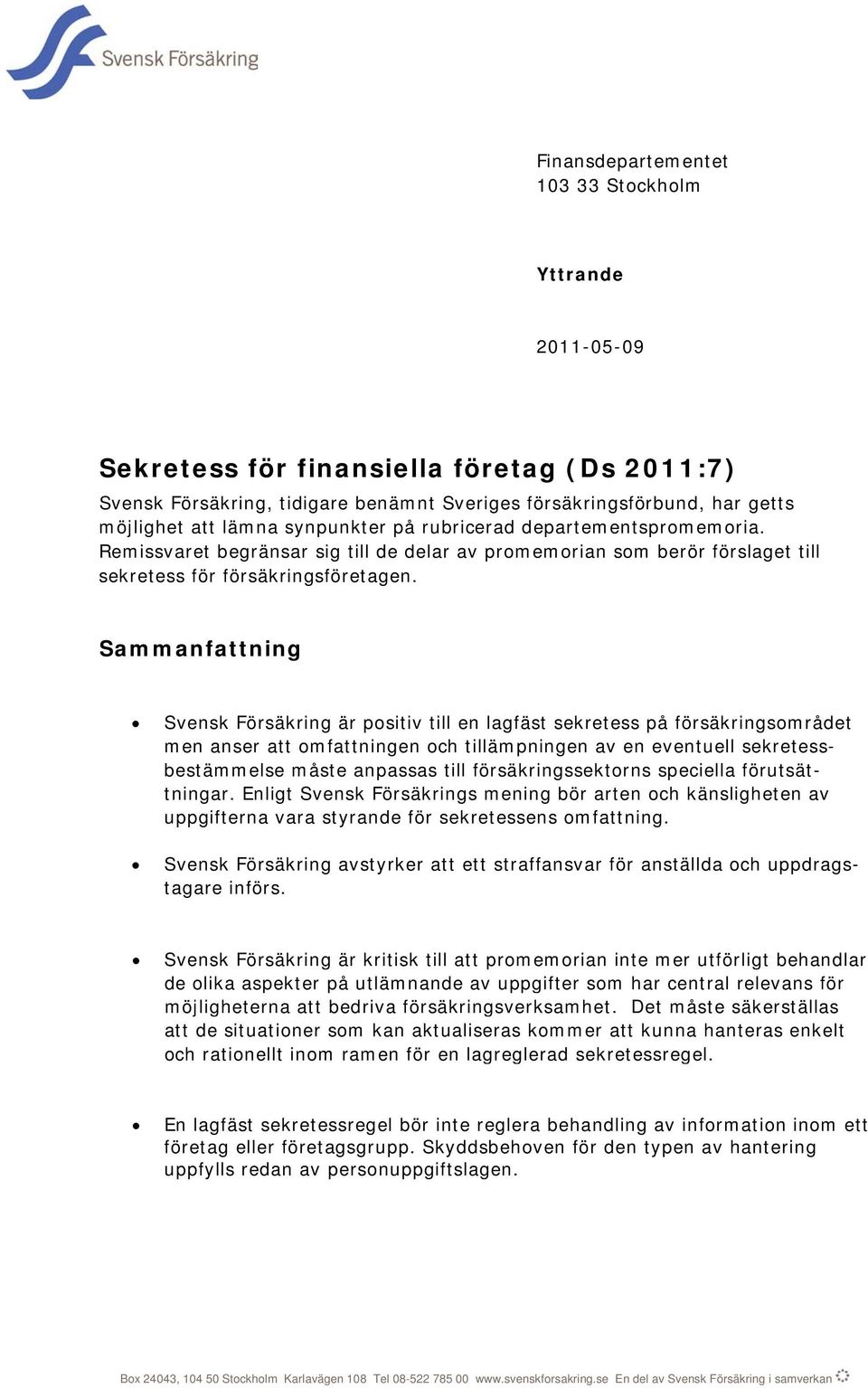 Sammanfattning Svensk Försäkring är positiv till en lagfäst sekretess på försäkringsområdet men anser att omfattningen och tillämpningen av en eventuell sekretessbestämmelse måste anpassas till