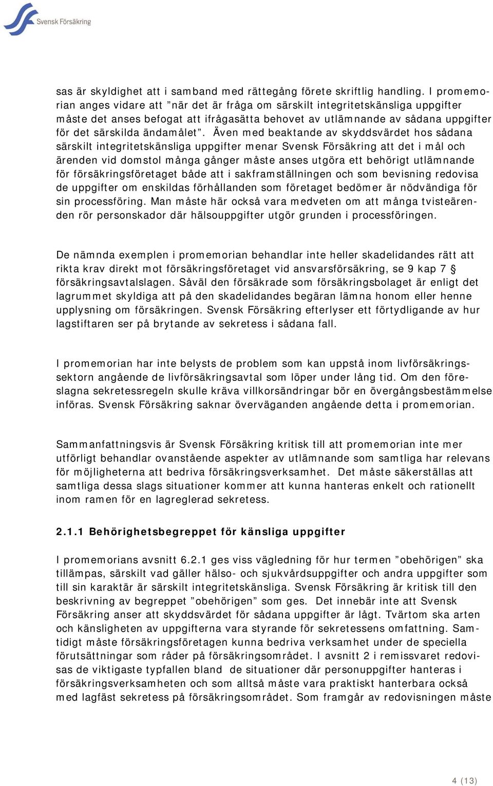 Även med beaktande av skyddsvärdet hos sådana särskilt integritetskänsliga uppgifter menar Svensk Försäkring att det i mål och ärenden vid domstol många gånger måste anses utgöra ett behörigt