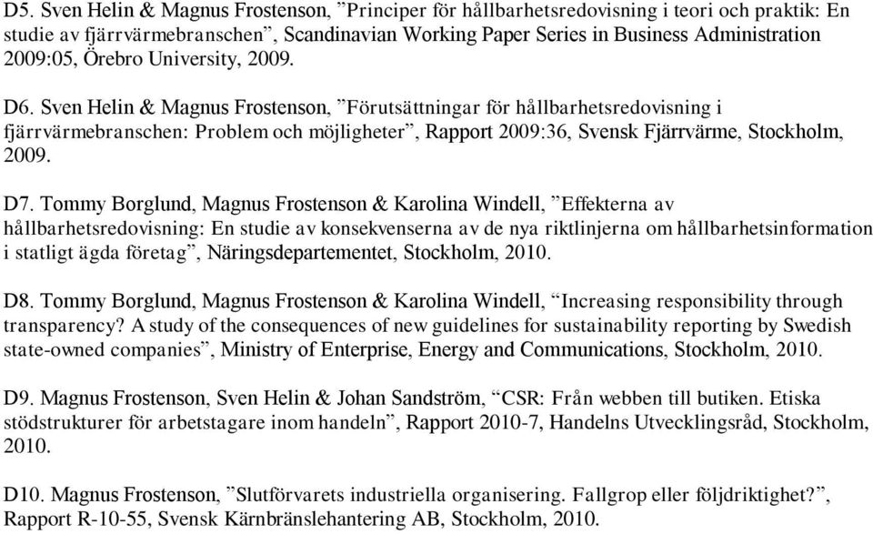 Sven Helin & Magnus Frostenson, Förutsättningar för hållbarhetsredovisning i fjärrvärmebranschen: Problem och möjligheter, Rapport 2009:36, Svensk Fjärrvärme, Stockholm, 2009. D7.