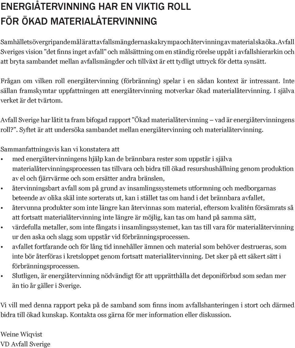 detta synsätt. Frågan om vilken roll energiåtervinning (förbränning) spelar i en sådan kontext är intressant.