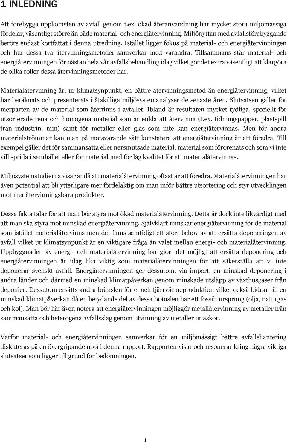 Tillsammans står material- och energiåtervinningen för nästan hela vår avfallsbehandling idag vilket gör det extra väsentligt att klargöra de olika roller dessa återvinningsmetoder har.