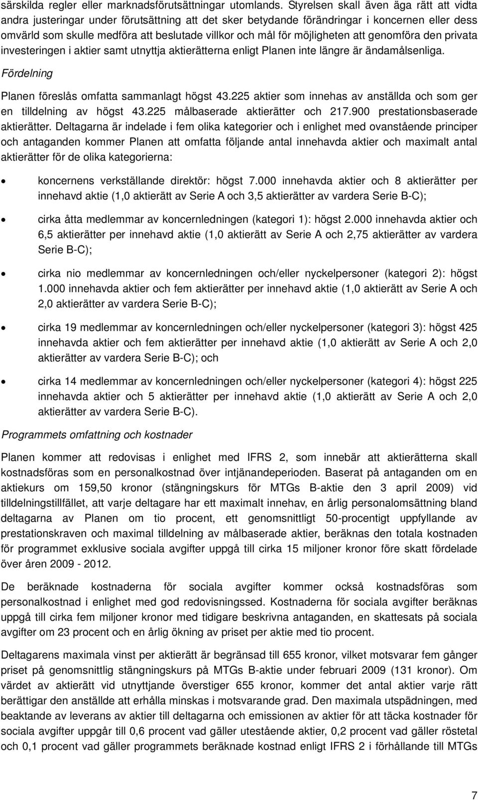 möjligheten att genomföra den privata investeringen i aktier samt utnyttja aktierätterna enligt Planen inte längre är ändamålsenliga. Fördelning Planen föreslås omfatta sammanlagt högst 43.