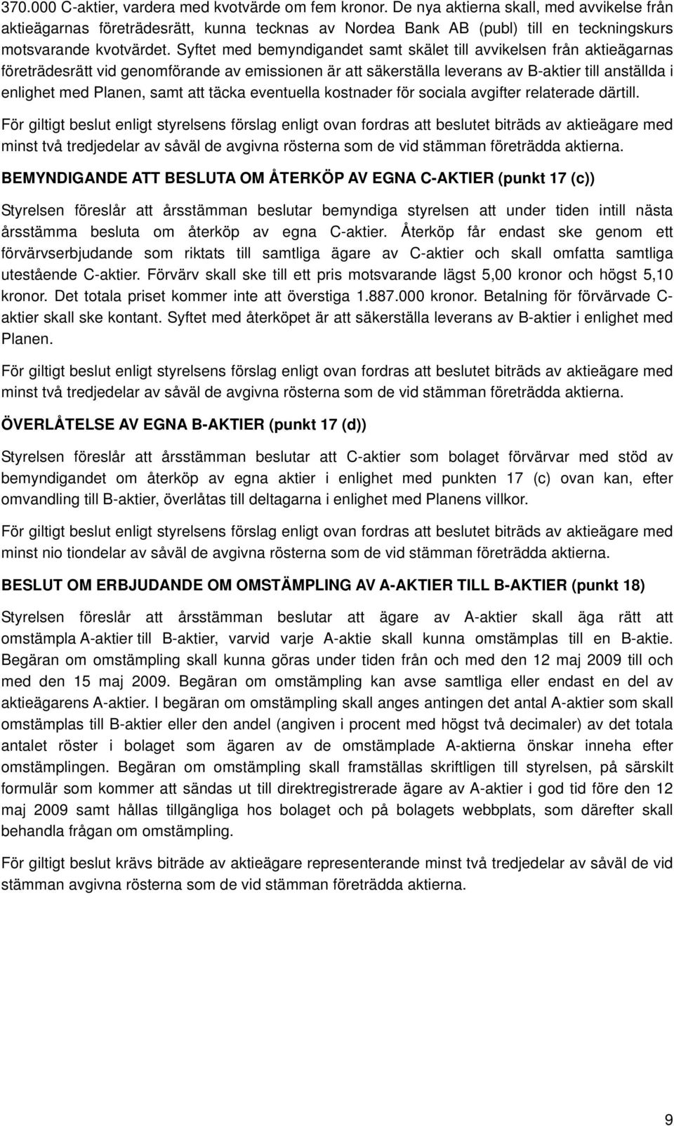 Syftet med bemyndigandet samt skälet till avvikelsen från aktieägarnas företrädesrätt vid genomförande av emissionen är att säkerställa leverans av B-aktier till anställda i enlighet med Planen, samt