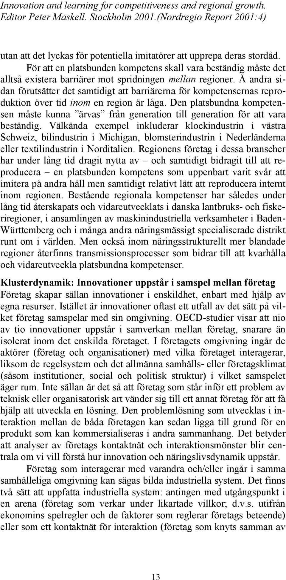 Den platsbundna kompetensen måste kunna ärvas från generation till generation för att vara beständig.
