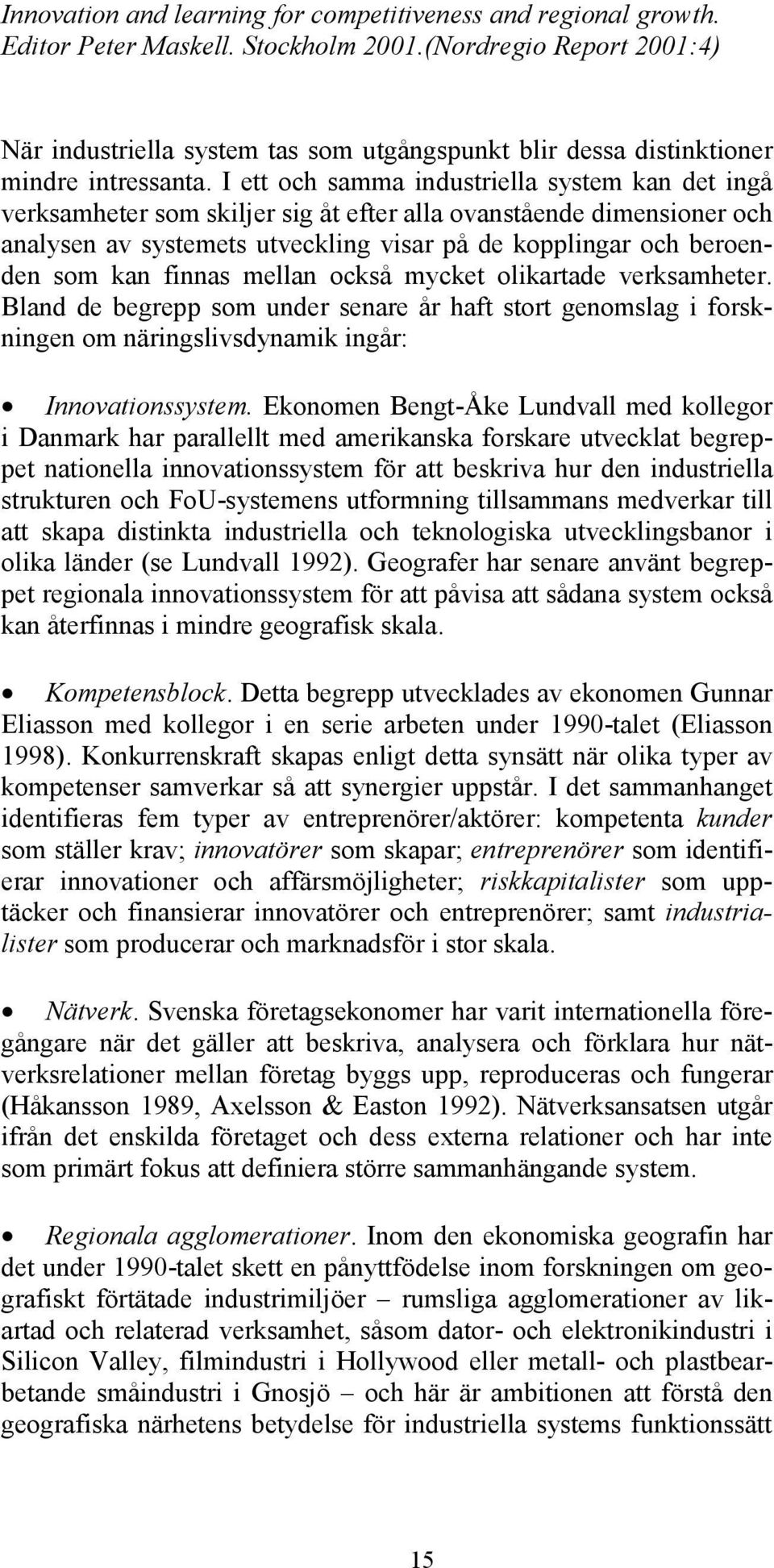 finnas mellan också mycket olikartade verksamheter. Bland de begrepp som under senare år haft stort genomslag i forskningen om näringslivsdynamik ingår: Innovationssystem.