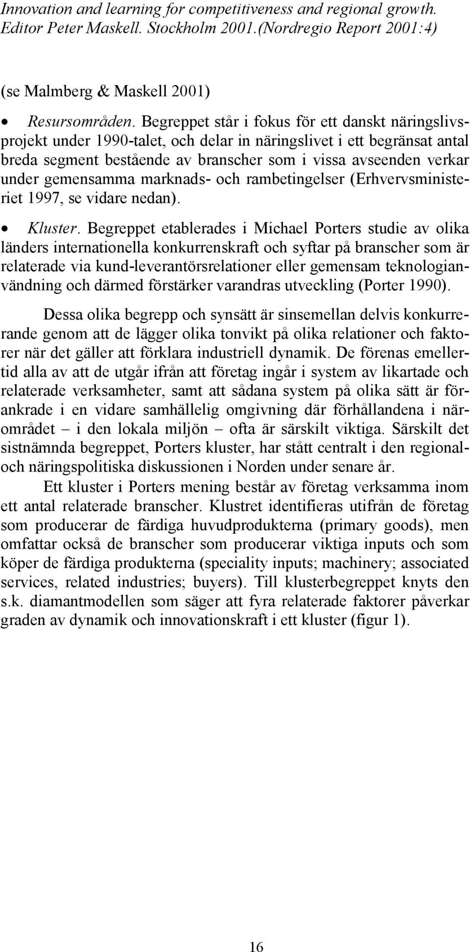 gemensamma marknads- och rambetingelser (Erhvervsministeriet 1997, se vidare nedan). Kluster.