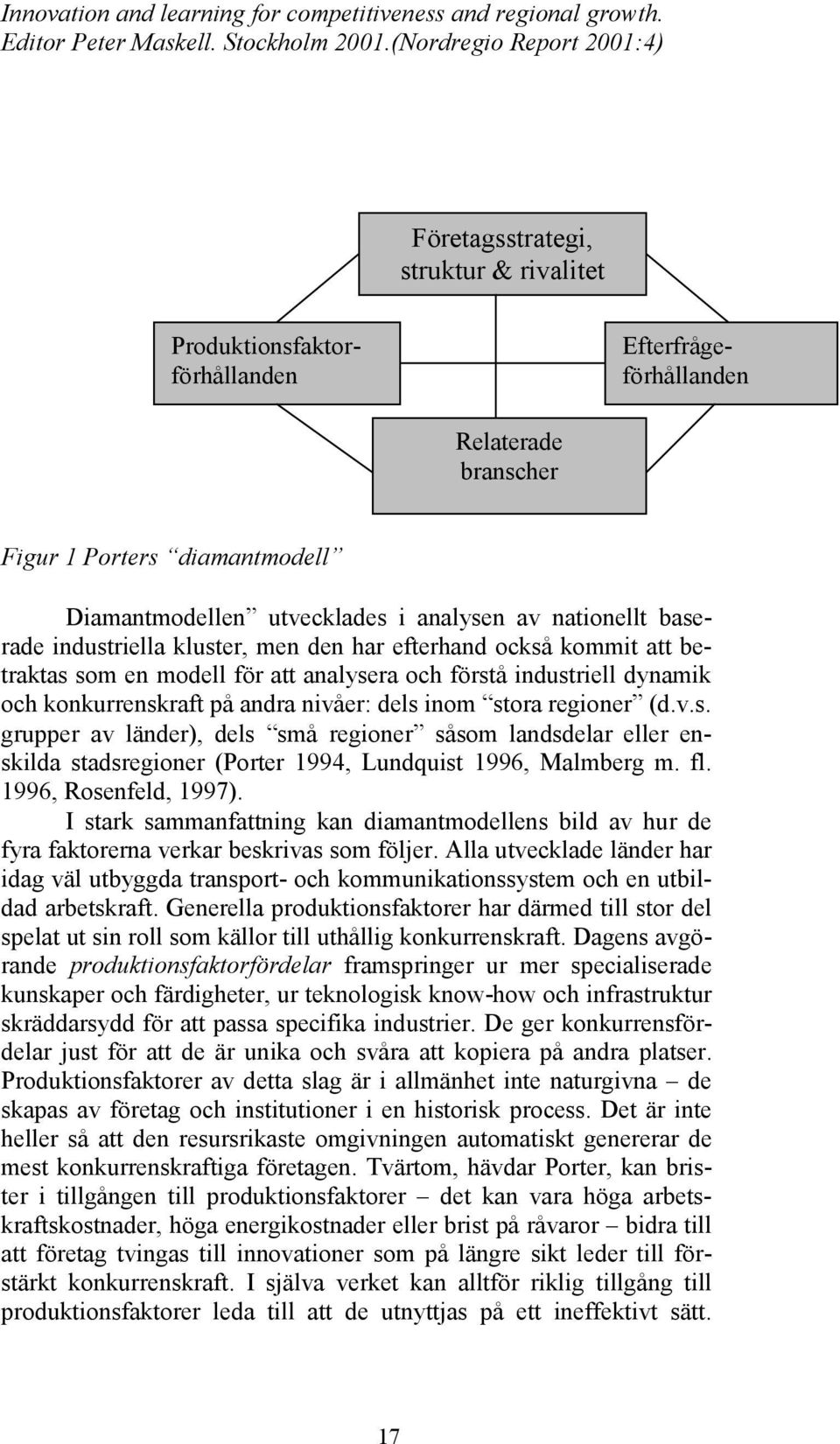 regioner (d.v.s. grupper av länder), dels små regioner såsom landsdelar eller enskilda stadsregioner (Porter 1994, Lundquist 1996, Malmberg m. fl. 1996, Rosenfeld, 1997).