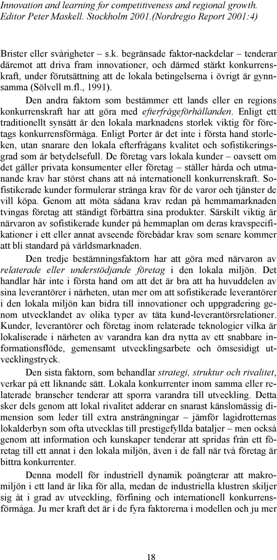 , 1991). Den andra faktorn som bestämmer ett lands eller en regions konkurrenskraft har att göra med efterfrågeförhållanden.