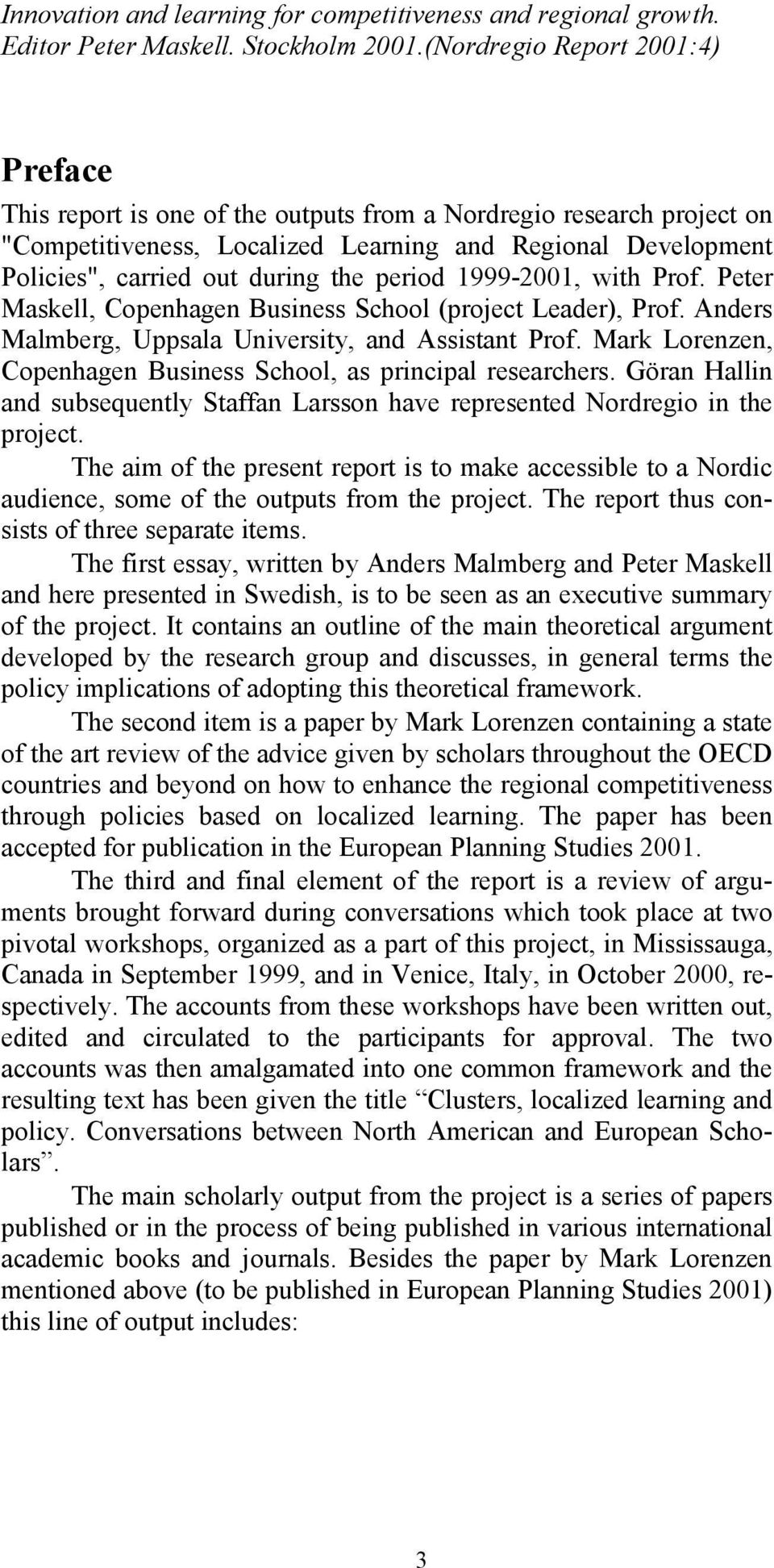 Göran Hallin and subsequently Staffan Larsson have represented Nordregio in the project. The aim of the present report is to make accessible to a Nordic audience, some of the outputs from the project.