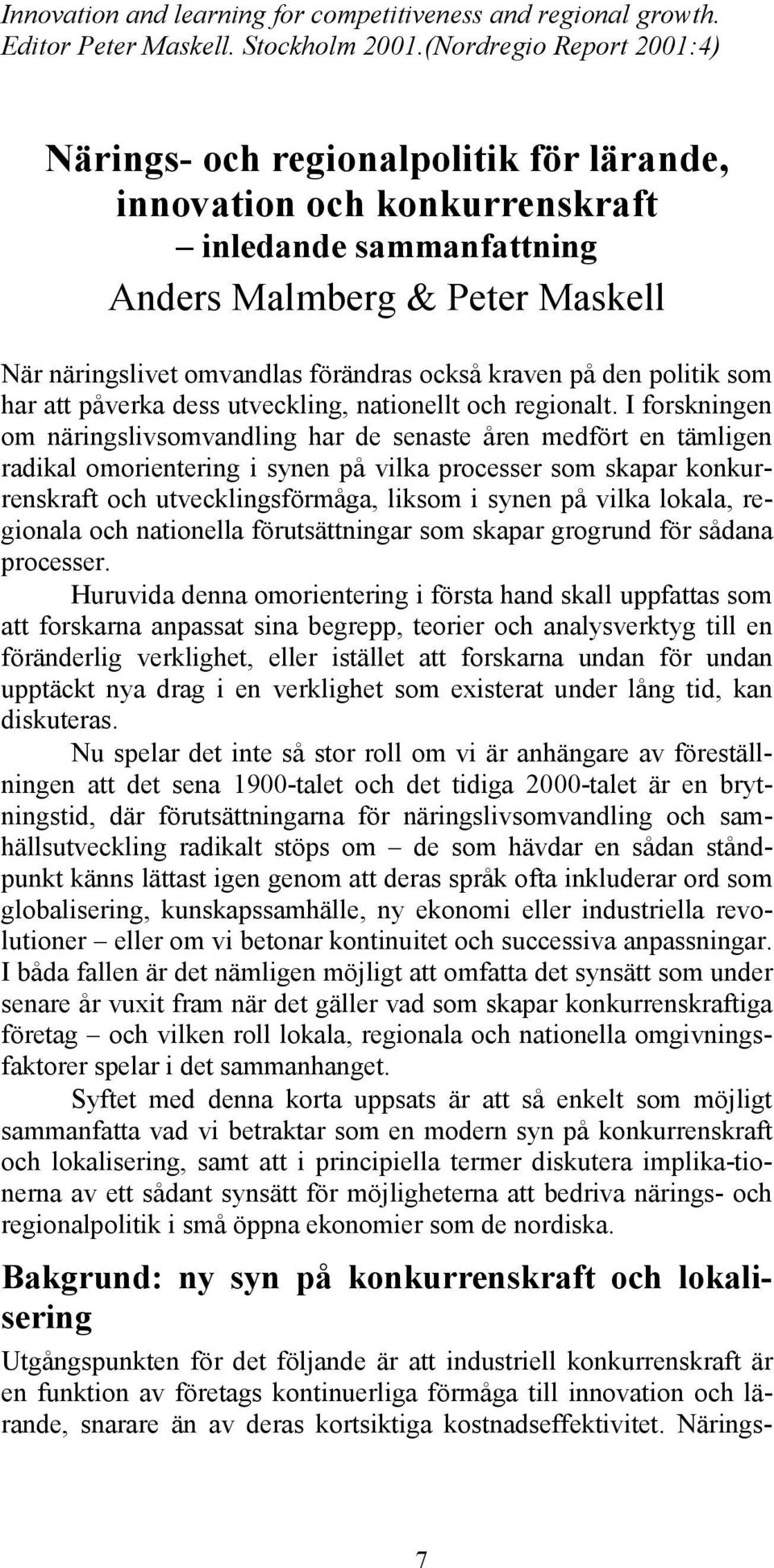 I forskningen om näringslivsomvandling har de senaste åren medfört en tämligen radikal omorientering i synen på vilka processer som skapar konkurrenskraft och utvecklingsförmåga, liksom i synen på