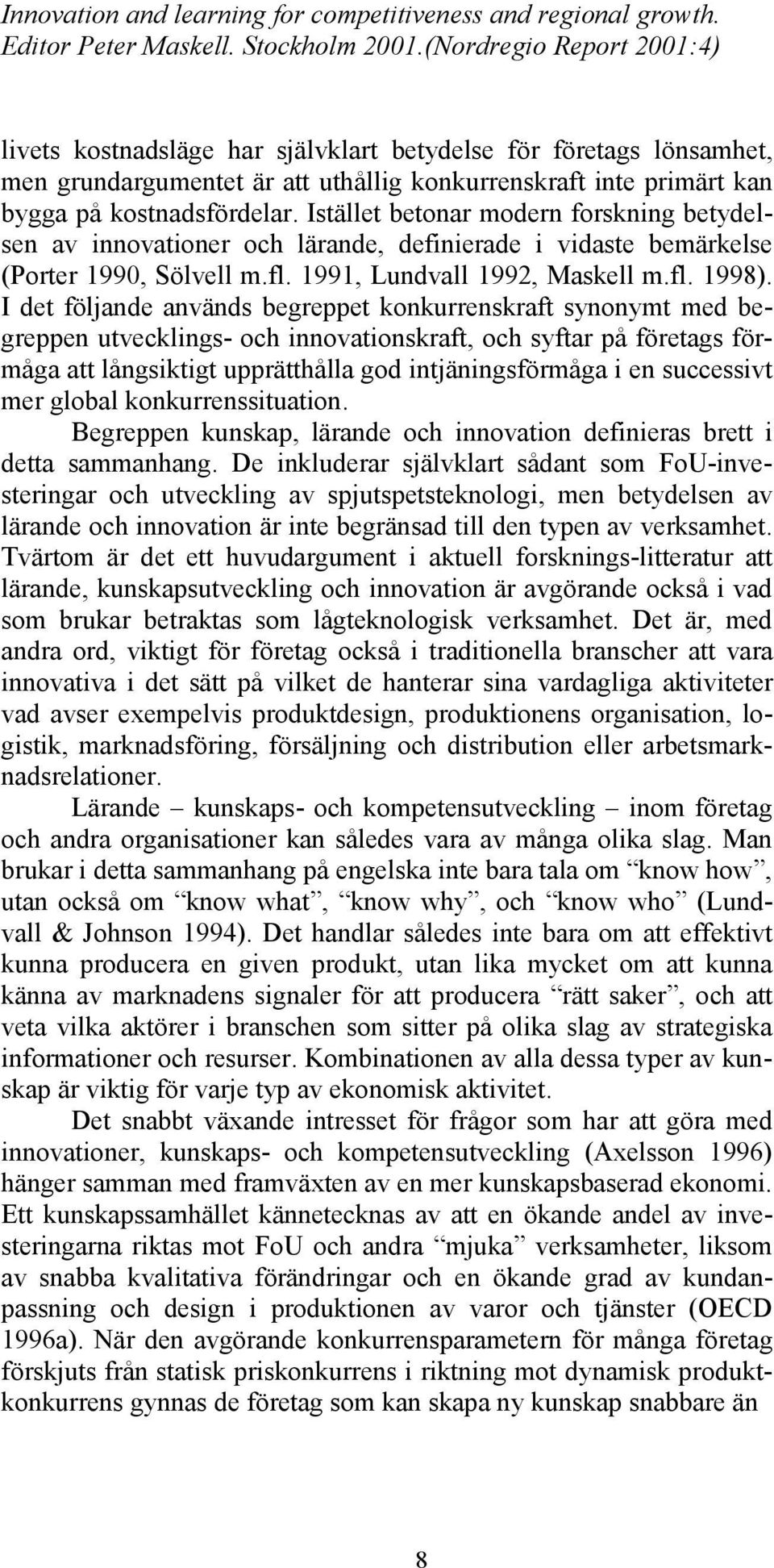 I det följande används begreppet konkurrenskraft synonymt med begreppen utvecklings- och innovationskraft, och syftar på företags förmåga att långsiktigt upprätthålla god intjäningsförmåga i en